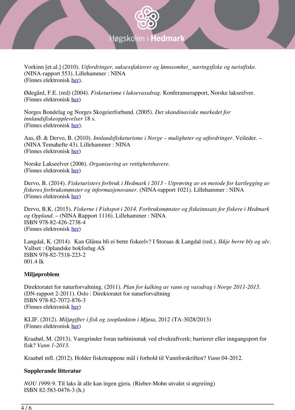 Innlandsfisketurisme i Norge muligheter og utfordringer. Veileder. (NINA Temahefte 43). Lillehammer : NINA Norske Lakseelver (2006). Organisering av rettighetshavere. Dervo, B. (2014).