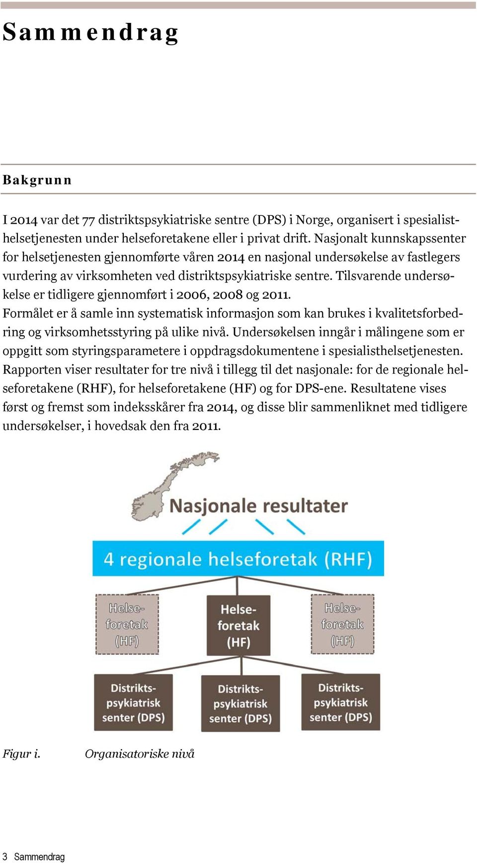 Tilsvarende undersøkelse er tidligere gjennomført i 2006, 2008 og 2011. Formålet er å samle inn systematisk informasjon som kan brukes i kvalitetsforbedring og virksomhetsstyring på ulike nivå.