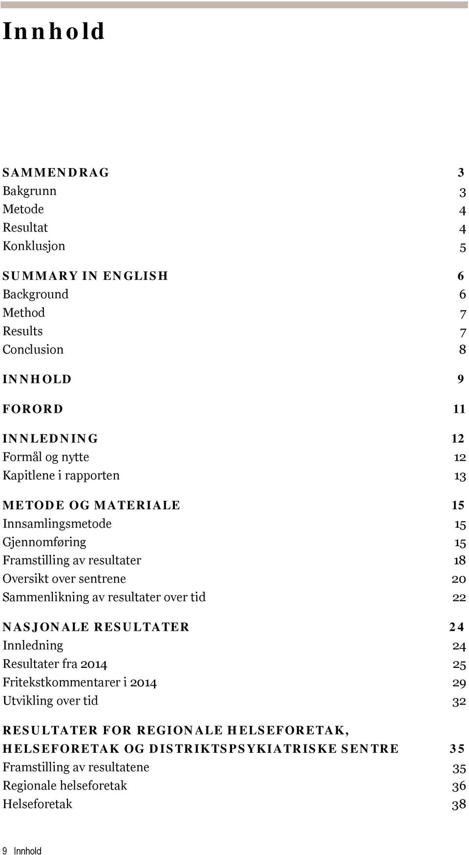 20 Sammenlikning av resultater over tid 22 NASJONALE RESULTATER 24 Innledning 24 Resultater fra 2014 25 Fritekstkommentarer i 2014 29 Utvikling over tid 32