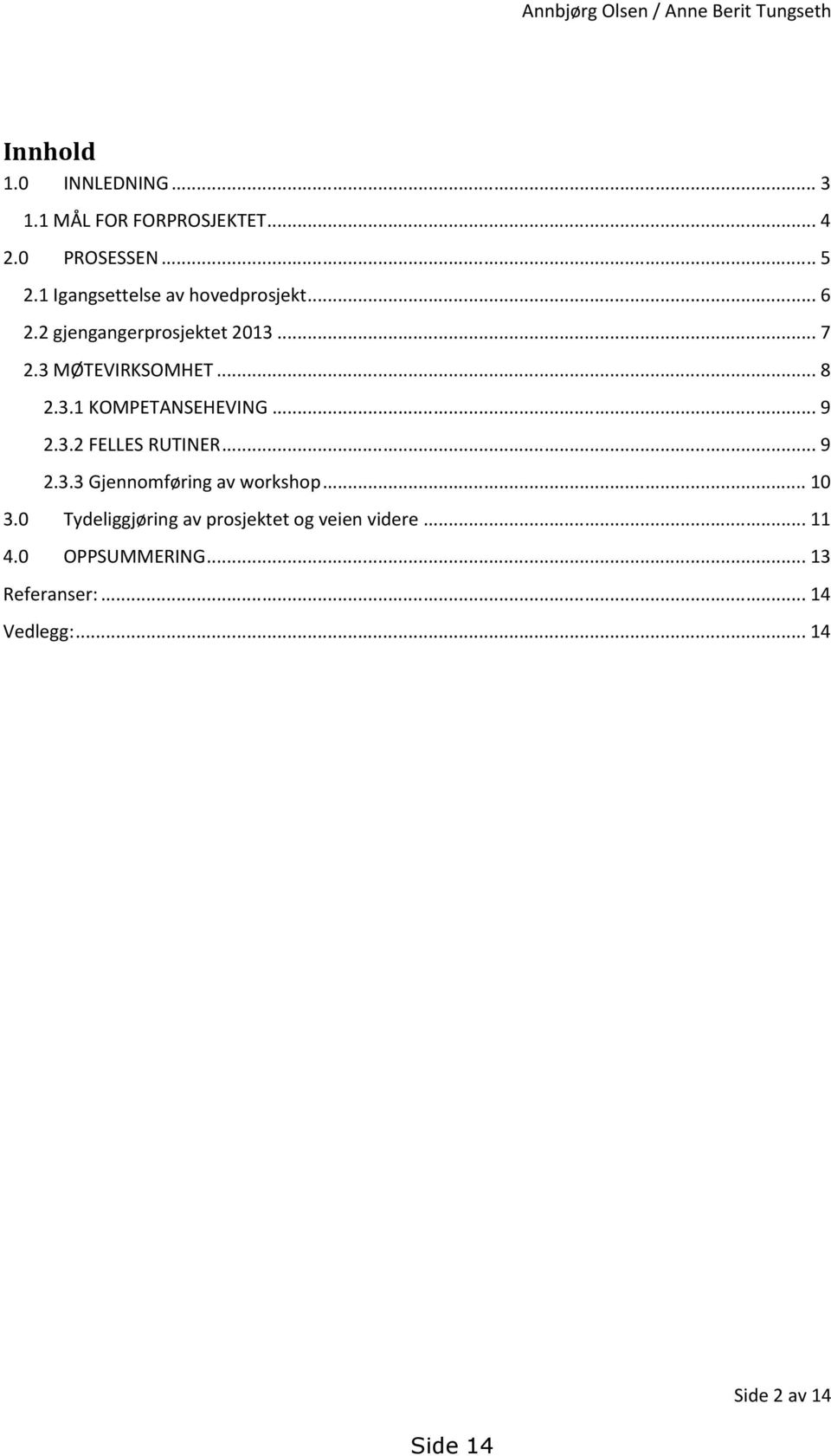 3 MØTEVIRKSOMHET... 8 2.3.1 KOMPETANSEHEVING... 9 2.3.2 FELLES RUTINER... 9 2.3.3 Gjennomføring av workshop.