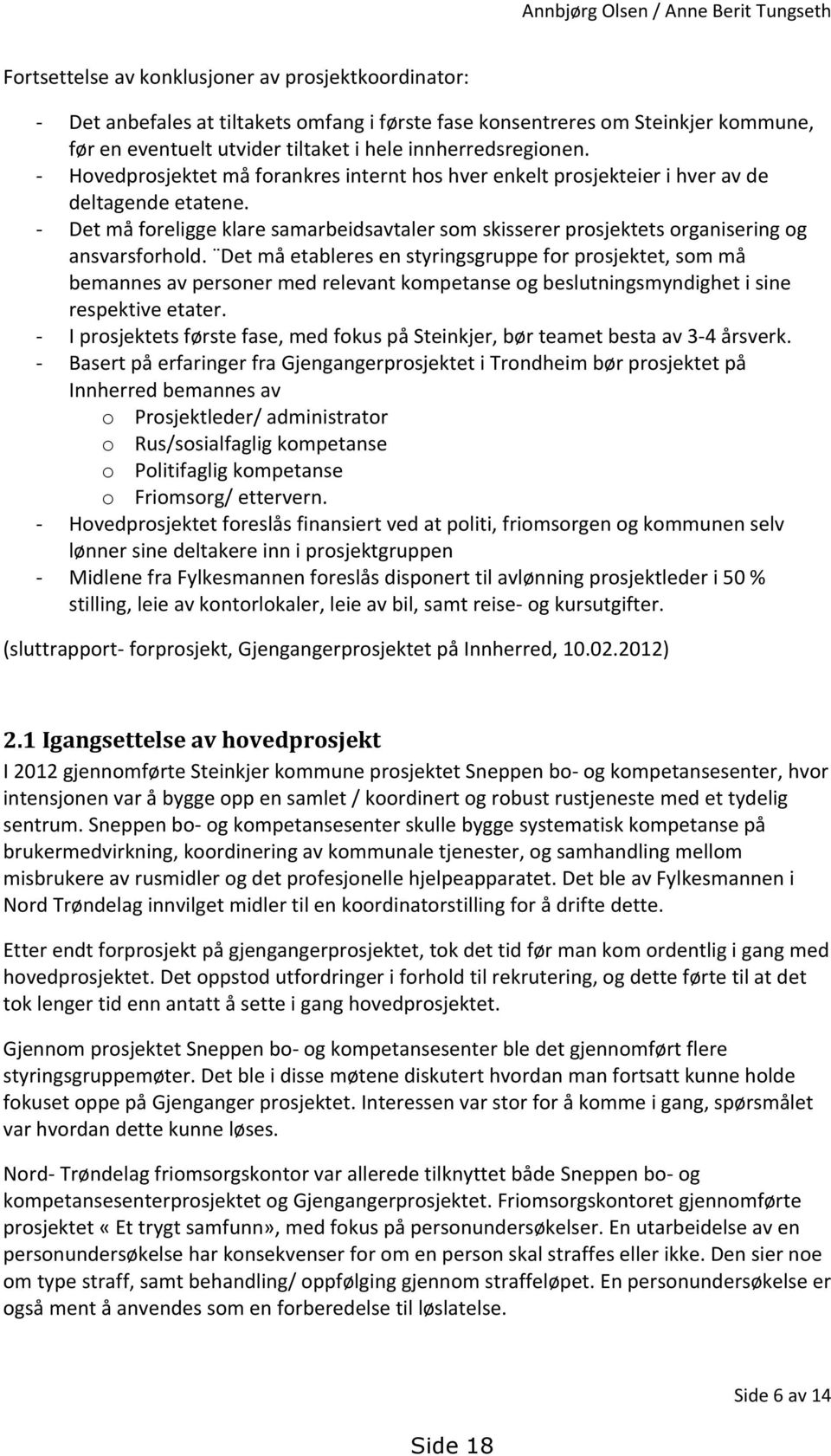 - Det må foreligge klare samarbeidsavtaler som skisserer prosjektets organisering og ansvarsforhold.