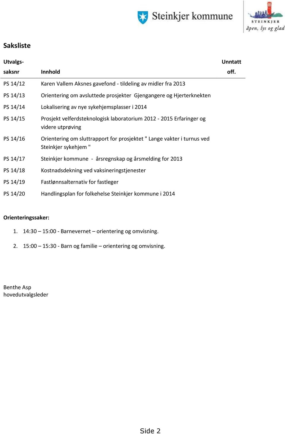 PS 14/15 PS 14/16 Prosjekt velferdsteknologisk laboratorium 2012-2015 Erfaringer og videre utprøving Orientering om sluttrapport for prosjektet " Lange vakter i turnus ved Steinkjer sykehjem " PS