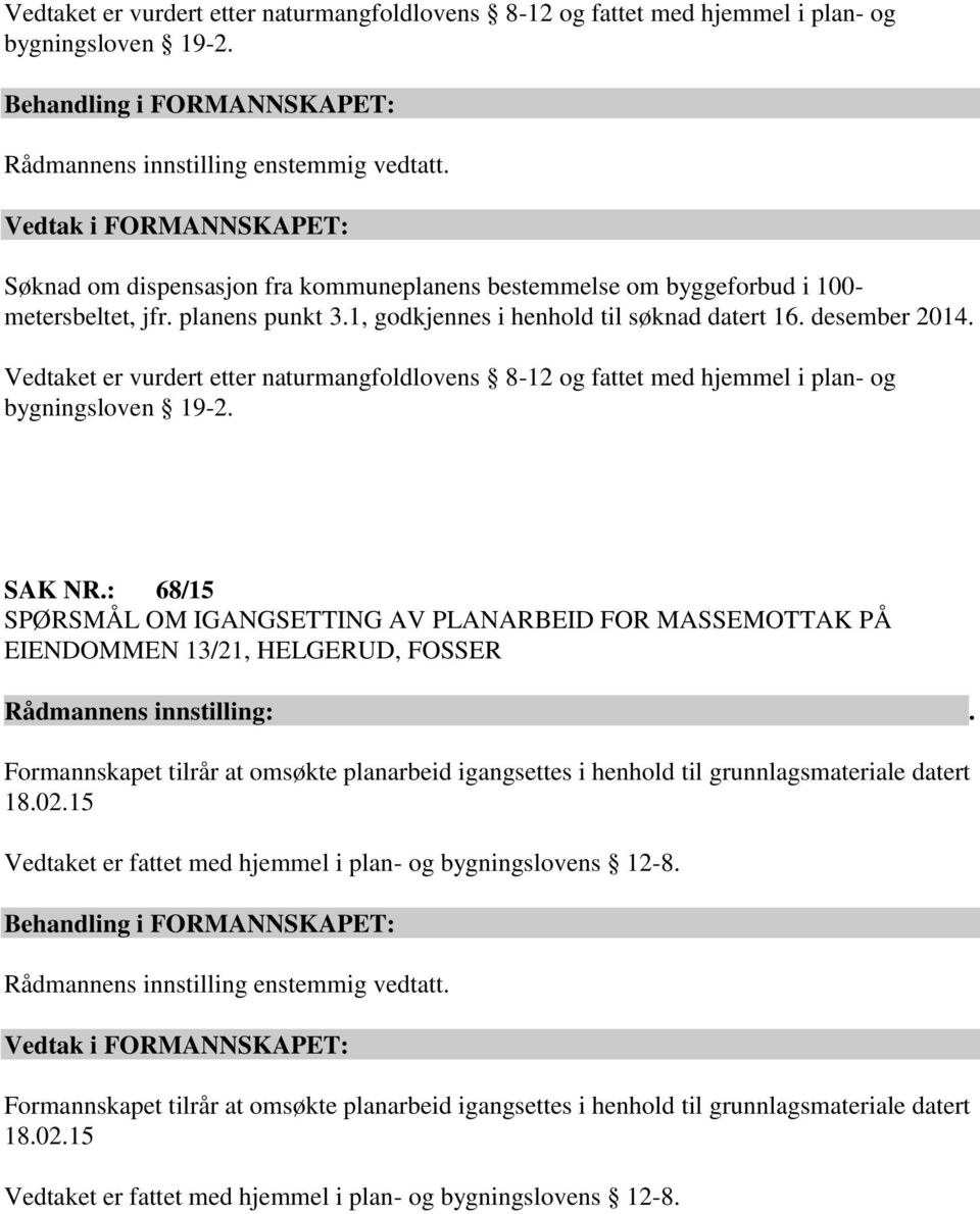 : 68/15 SPØRSMÅL OM IGANGSETTING AV PLANARBEID FOR MASSEMOTTAK PÅ EIENDOMMEN 13/21, HELGERUD, FOSSER Formannskapet tilrår at omsøkte planarbeid igangsettes i henhold til grunnlagsmateriale datert 18.