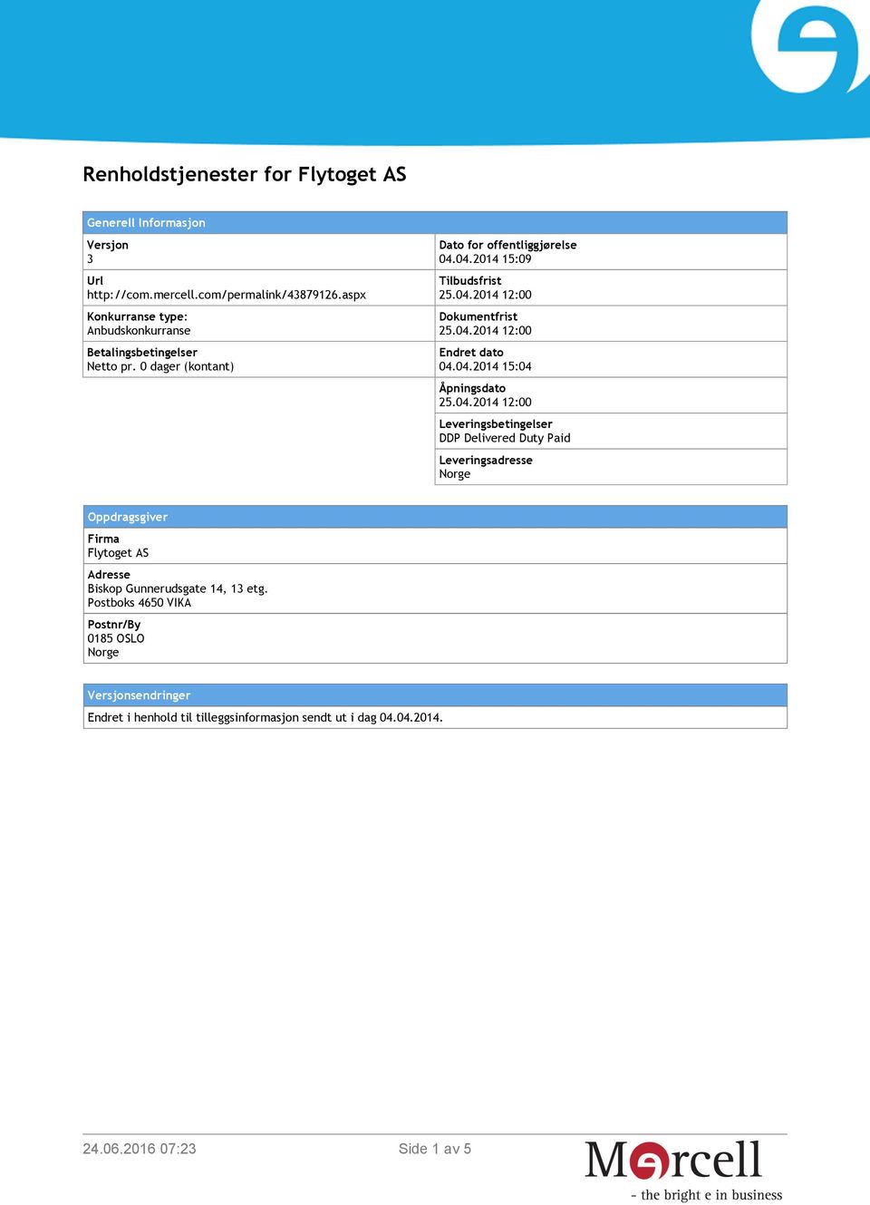 04.2014 15:09 Tilbudsfrist Dokumentfrist Endret dato 04.04.2014 15:04 Åpningsdato Leveringsbetingelser DDP Delivered Duty Paid