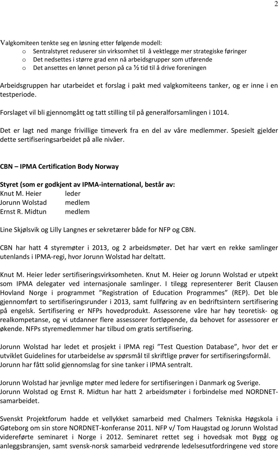 Forslaget vil bli gjennomgått og tatt stilling til på generalforsamlingen i 1014. Det er lagt ned mange frivillige timeverk fra en del av våre medlemmer.