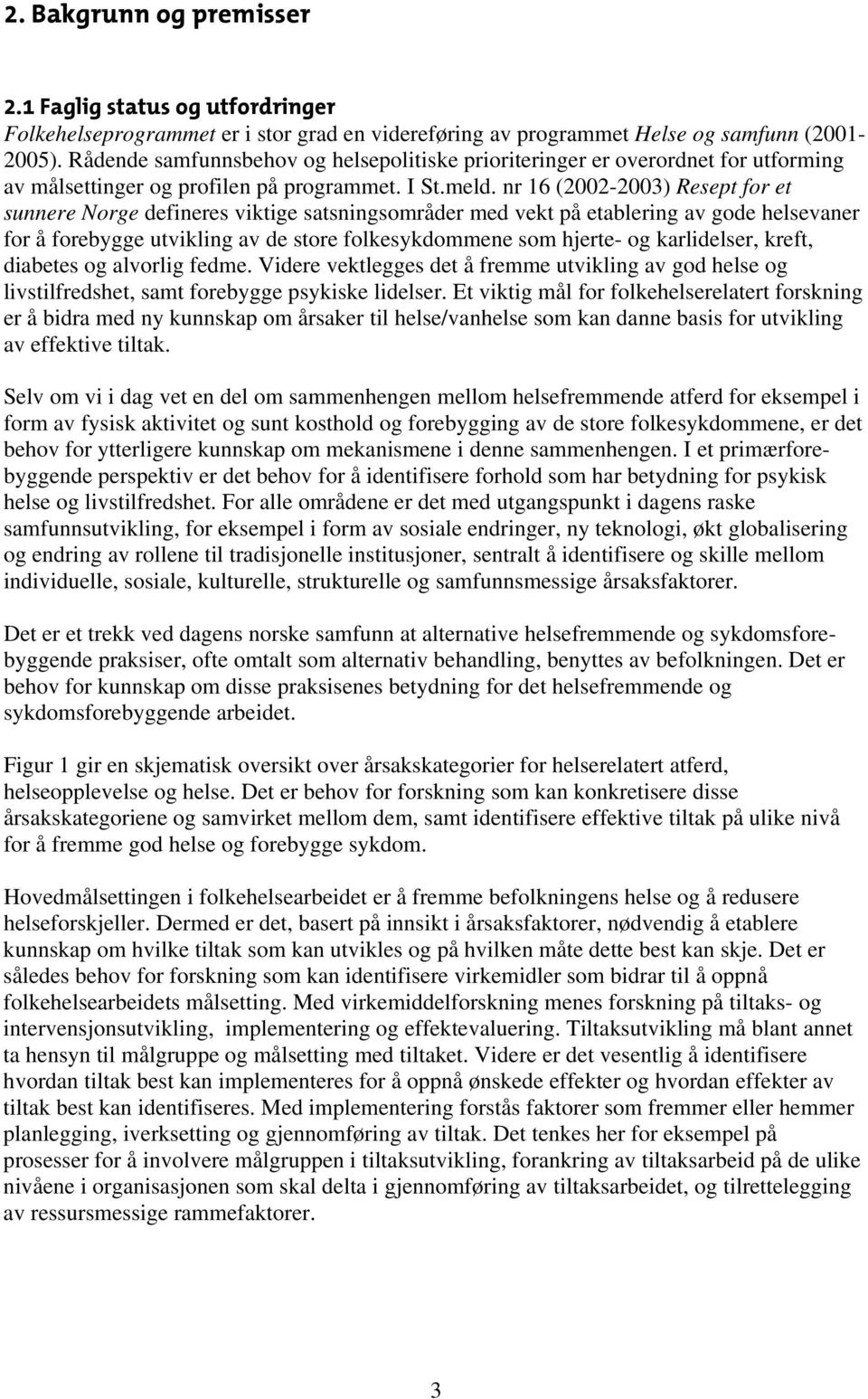 nr 16 (2002-2003) Resept for et sunnere Norge defineres viktige satsningsområder med vekt på etablering av gode helsevaner for å forebygge utvikling av de store folkesykdommene som hjerte- og