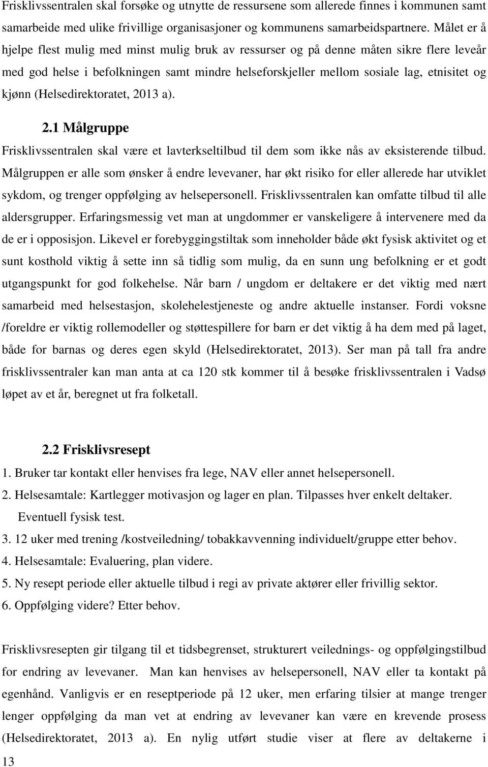 (Helsedirektoratet, 2013 a). 2.1 Målgruppe Frisklivssentralen skal være et lavterkseltilbud til dem som ikke nås av eksisterende tilbud.