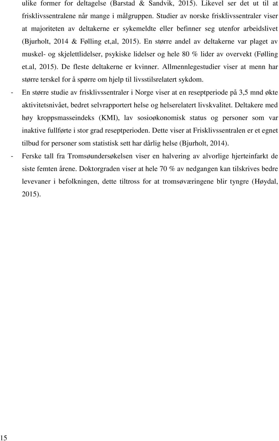 En større andel av deltakerne var plaget av muskel- og skjelettlidelser, psykiske lidelser og hele 80 % lider av overvekt (Følling et.al, 2015). De fleste deltakerne er kvinner.