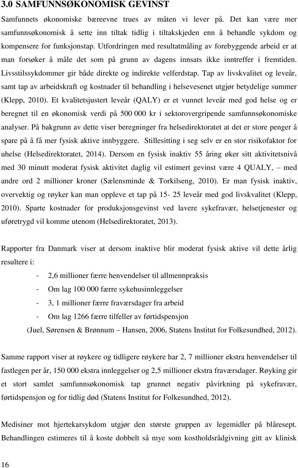 Utfordringen med resultatmåling av forebyggende arbeid er at man forsøker å måle det som på grunn av dagens innsats ikke inntreffer i fremtiden.