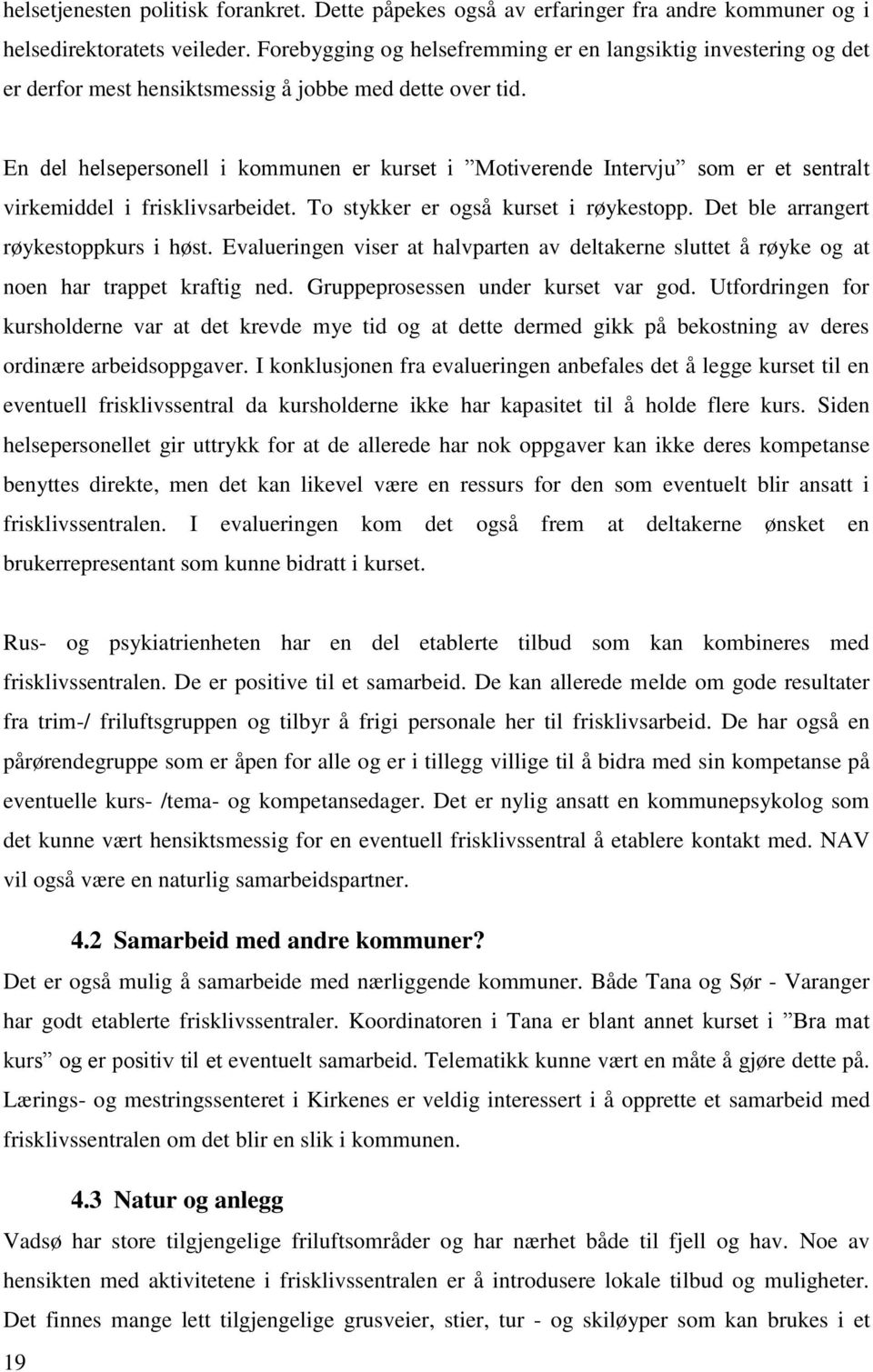 En del helsepersonell i kommunen er kurset i Motiverende Intervju som er et sentralt virkemiddel i frisklivsarbeidet. To stykker er også kurset i røykestopp. Det ble arrangert røykestoppkurs i høst.