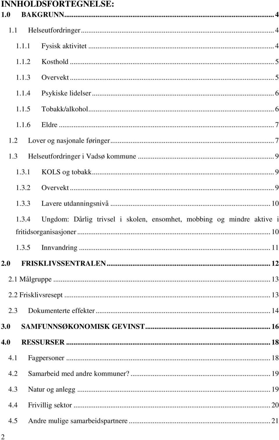 .. 10 1.3.5 Innvandring... 11 2.0 FRISKLIVSSENTRALEN... 12 2.1 Målgruppe... 13 2.2 Frisklivsresept... 13 2.3 Dokumenterte effekter... 14 3.0 SAMFUNNSØKONOMISK GEVINST... 16 4.0 RESSURSER... 18 4.