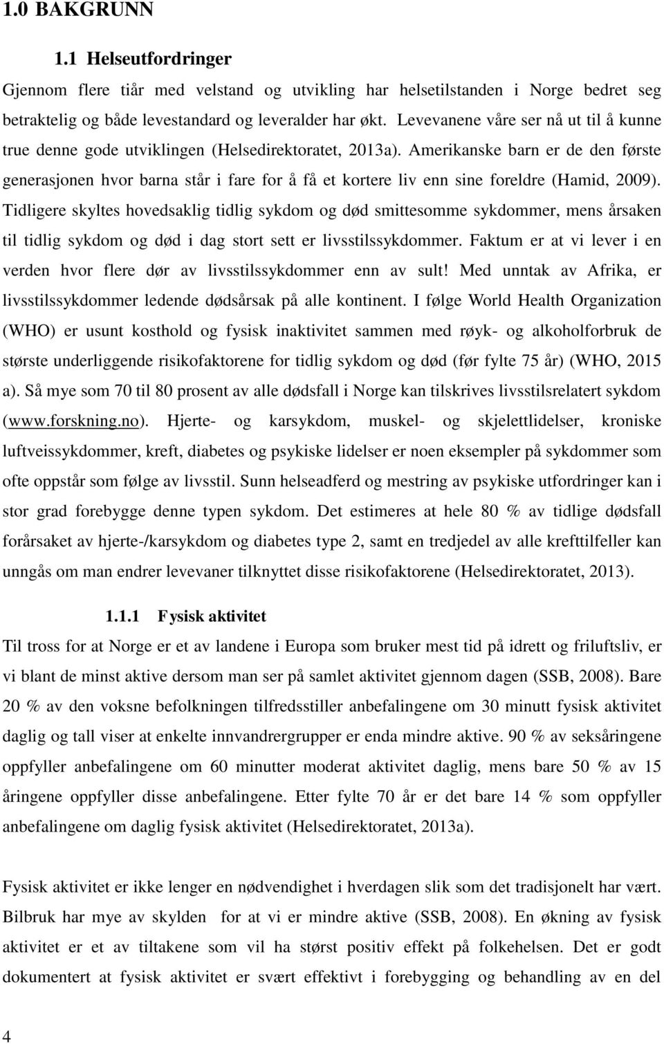 Amerikanske barn er de den første generasjonen hvor barna står i fare for å få et kortere liv enn sine foreldre (Hamid, 2009).