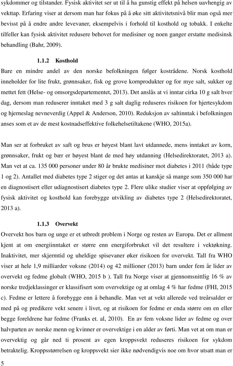 I enkelte tilfeller kan fysisk aktivitet redusere behovet for medisiner og noen ganger erstatte medisinsk behandling (Bahr, 2009). 1.