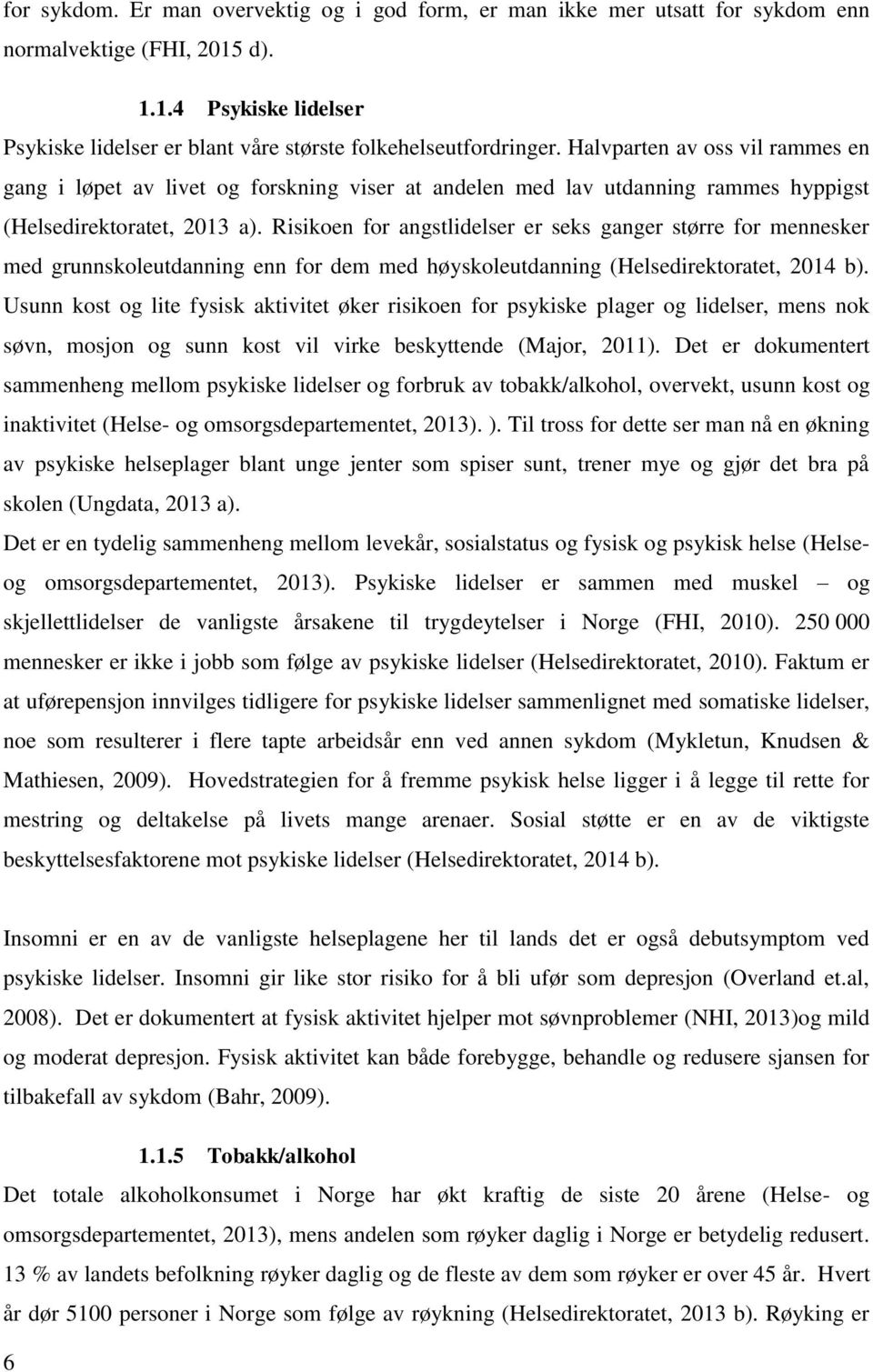 Risikoen for angstlidelser er seks ganger større for mennesker med grunnskoleutdanning enn for dem med høyskoleutdanning (Helsedirektoratet, 2014 b).