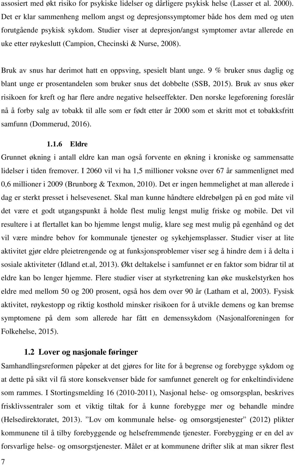 Studier viser at depresjon/angst symptomer avtar allerede en uke etter røykeslutt (Campion, Checinski & Nurse, 2008). Bruk av snus har derimot hatt en oppsving, spesielt blant unge.