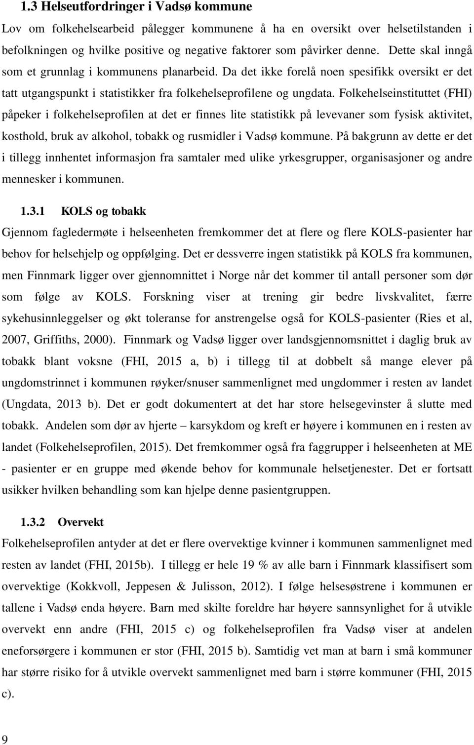 Folkehelseinstituttet (FHI) påpeker i folkehelseprofilen at det er finnes lite statistikk på levevaner som fysisk aktivitet, kosthold, bruk av alkohol, tobakk og rusmidler i Vadsø kommune.