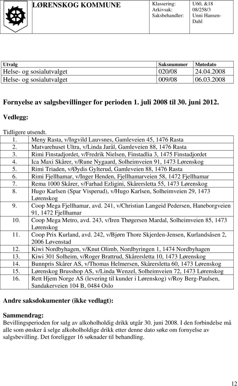 Matvarehuset Ultra, v/linda Jarål, Gamleveien 88, 1476 Rasta 3. Rimi Finstadjordet, v/fredrik Nielsen, Finstadlia 3, 1475 Finstadjordet 4.