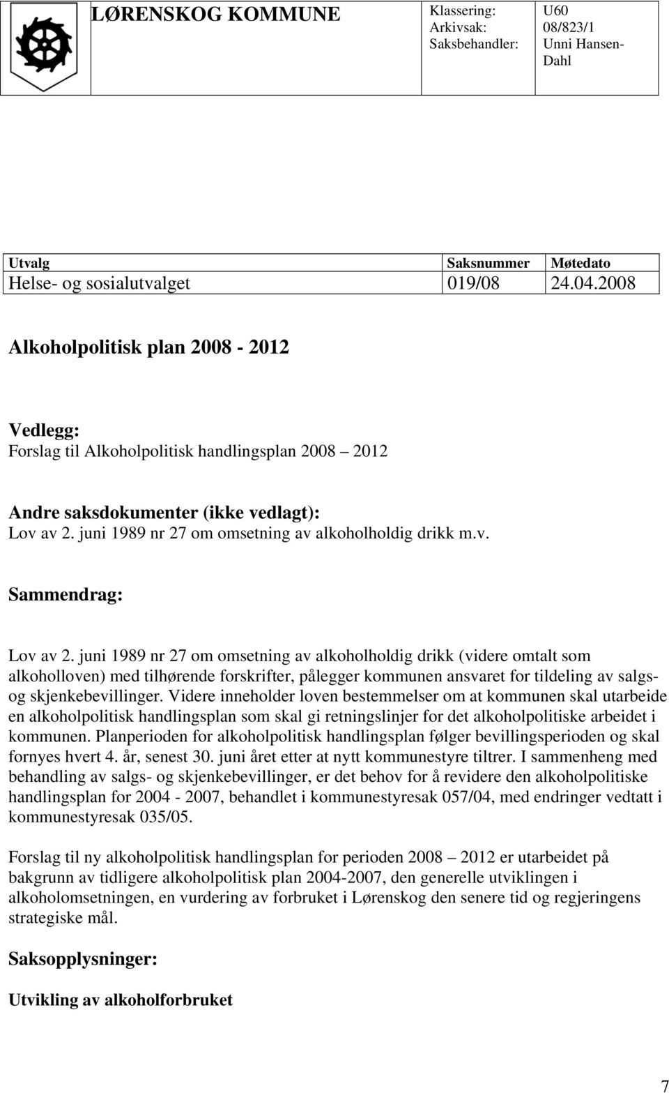 juni 1989 nr 27 om omsetning av alkoholholdig drikk (videre omtalt som alkoholloven) med tilhørende forskrifter, pålegger kommunen ansvaret for tildeling av salgsog skjenkebevillinger.