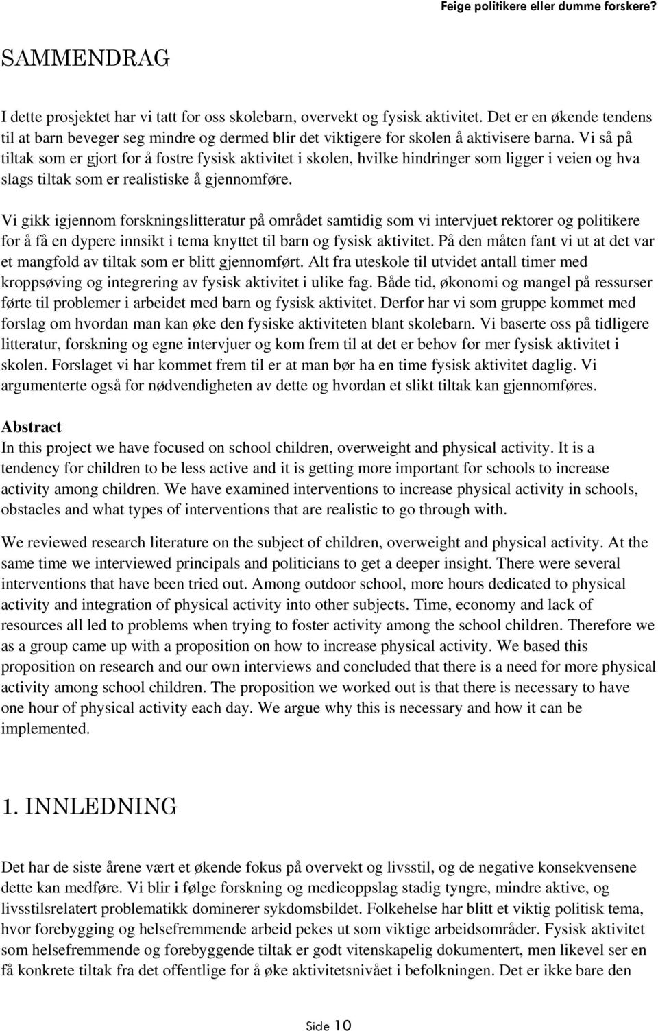 Vi så på tiltak som er gjort for å fostre fysisk aktivitet i skolen, hvilke hindringer som ligger i veien og hva slags tiltak som er realistiske å gjennomføre.