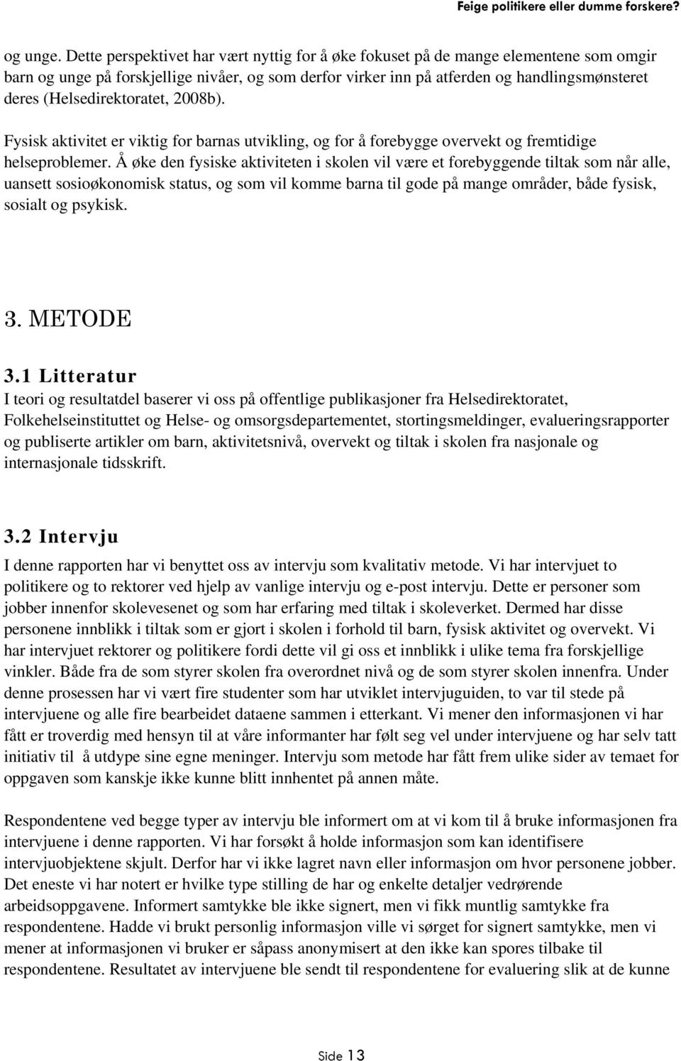 (Helsedirektoratet, 2008b). Fysisk aktivitet er viktig for barnas utvikling, og for å forebygge overvekt og fremtidige helseproblemer.