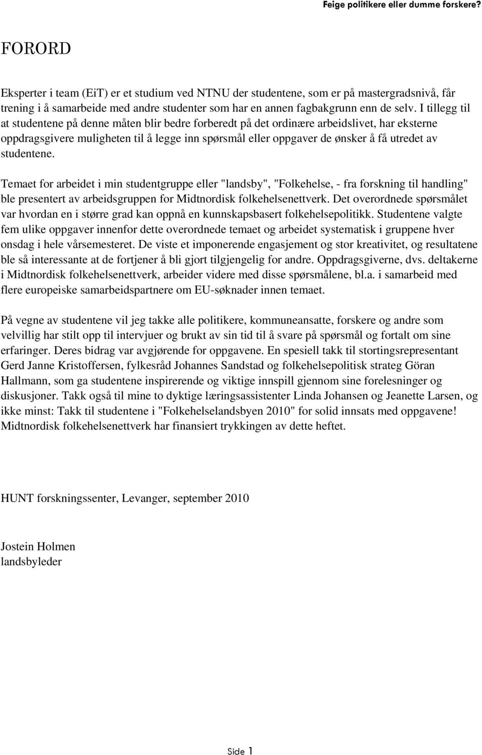 studentene. Temaet for arbeidet i min studentgruppe eller "landsby", "Folkehelse, - fra forskning til handling" ble presentert av arbeidsgruppen for Midtnordisk folkehelsenettverk.