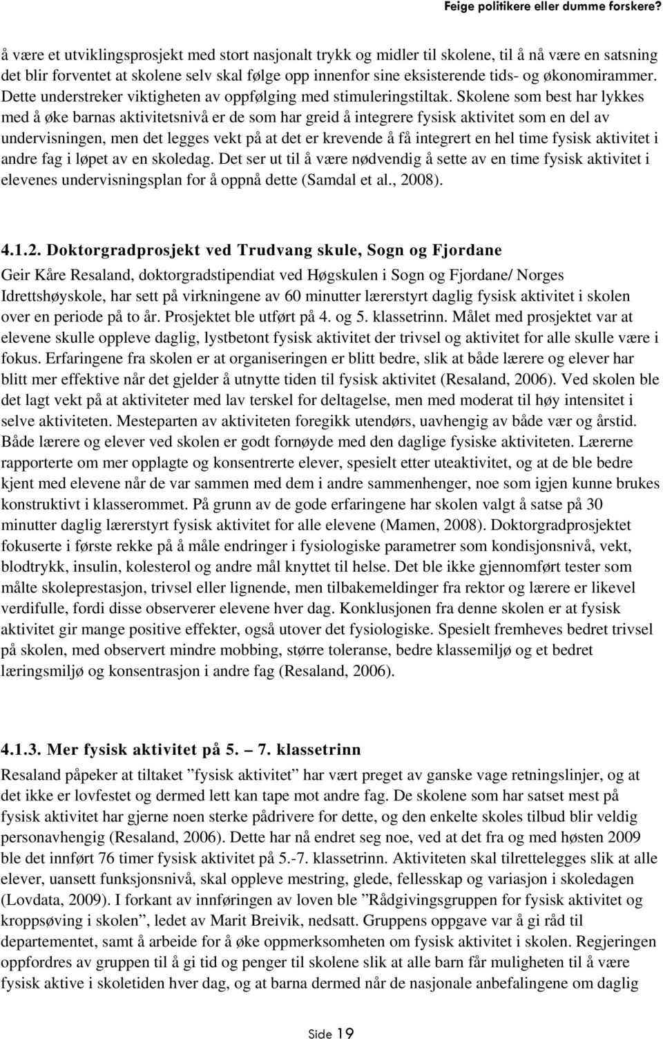 Skolene som best har lykkes med å øke barnas aktivitetsnivå er de som har greid å integrere fysisk aktivitet som en del av undervisningen, men det legges vekt på at det er krevende å få integrert en