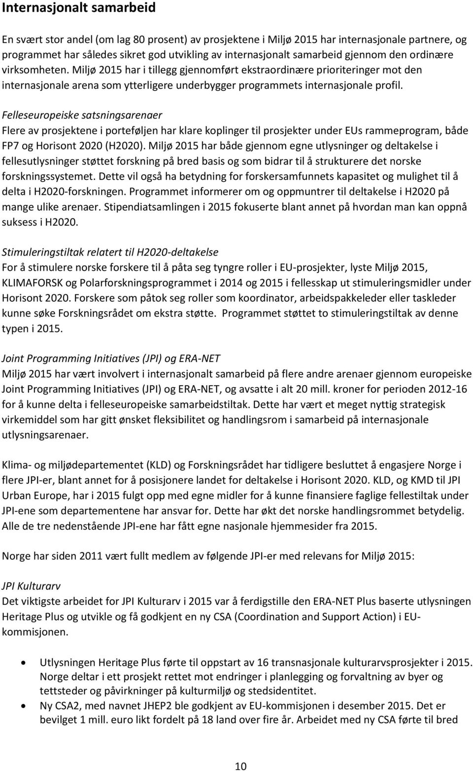 Felleseuropeiske satsningsarenaer Flere av prosjektene i porteføljen har klare koplinger til prosjekter under EUs rammeprogram, både FP7 og Horisont 2020 (H2020).