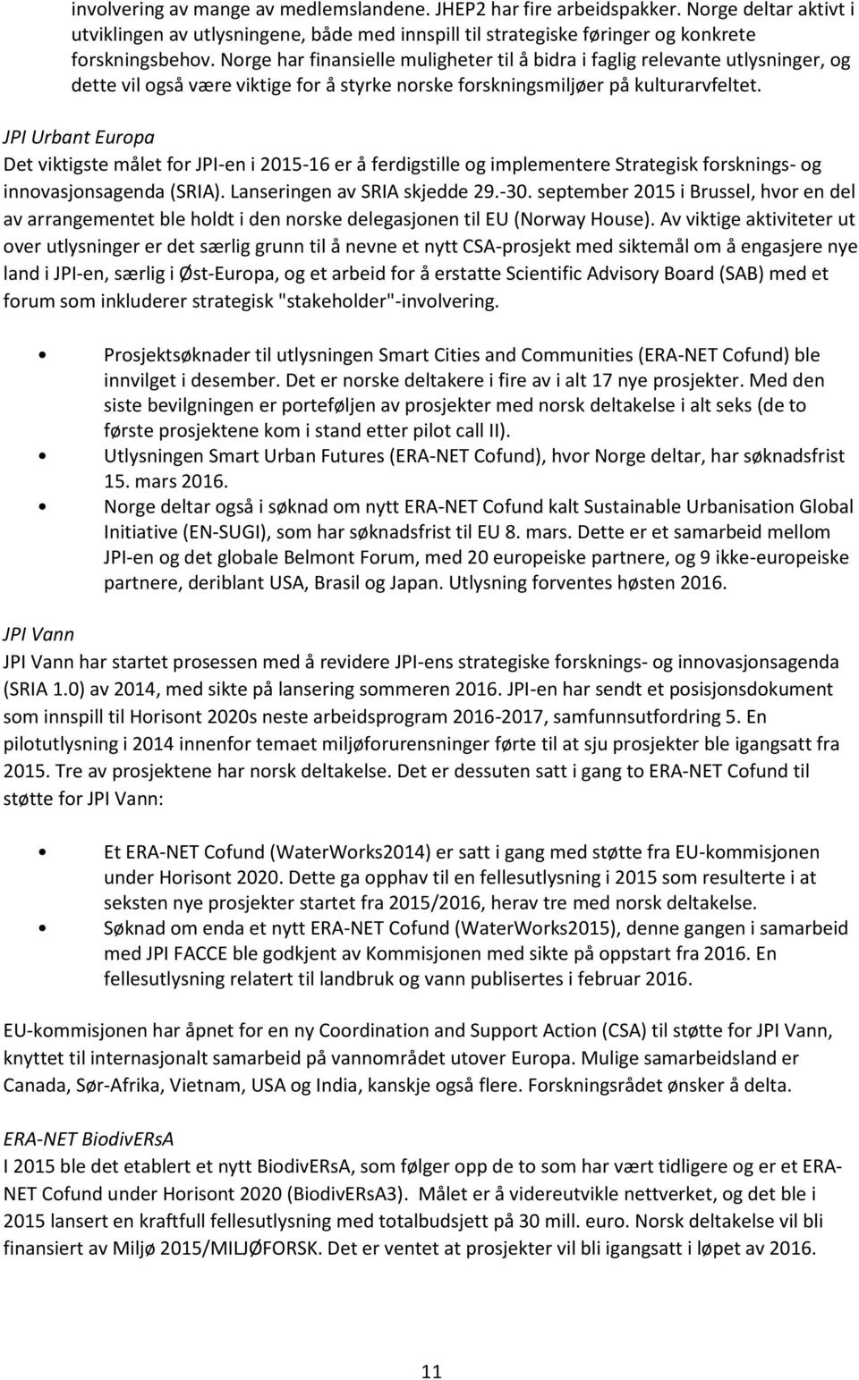 JPI Urbant Europa Det viktigste målet for JPI-en i 2015-16 er å ferdigstille og implementere Strategisk forsknings- og innovasjonsagenda (SRIA). Lanseringen av SRIA skjedde 29.-30.