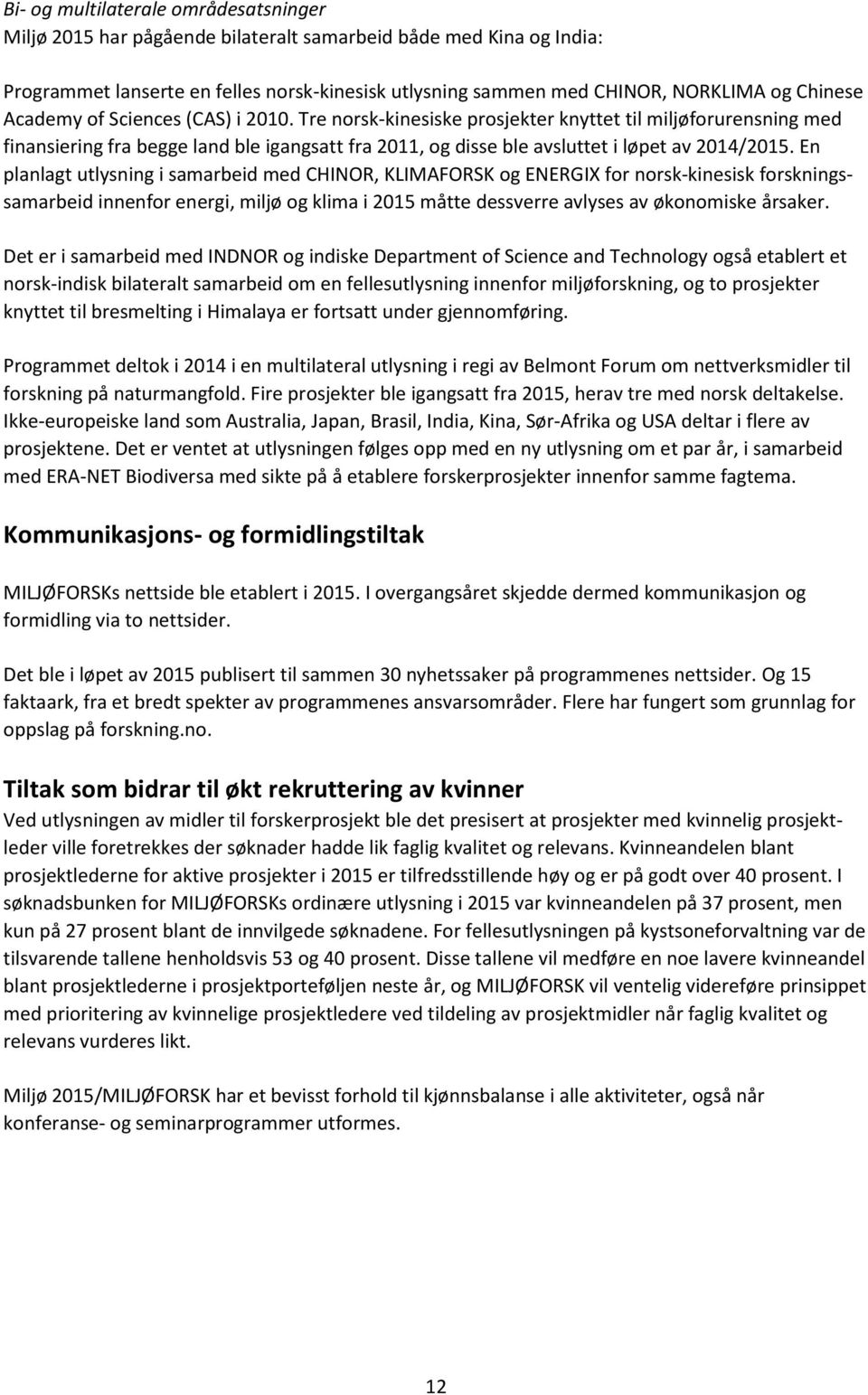 Tre norsk-kinesiske prosjekter knyttet til miljøforurensning med finansiering fra begge land ble igangsatt fra 2011, og disse ble avsluttet i løpet av 2014/2015.