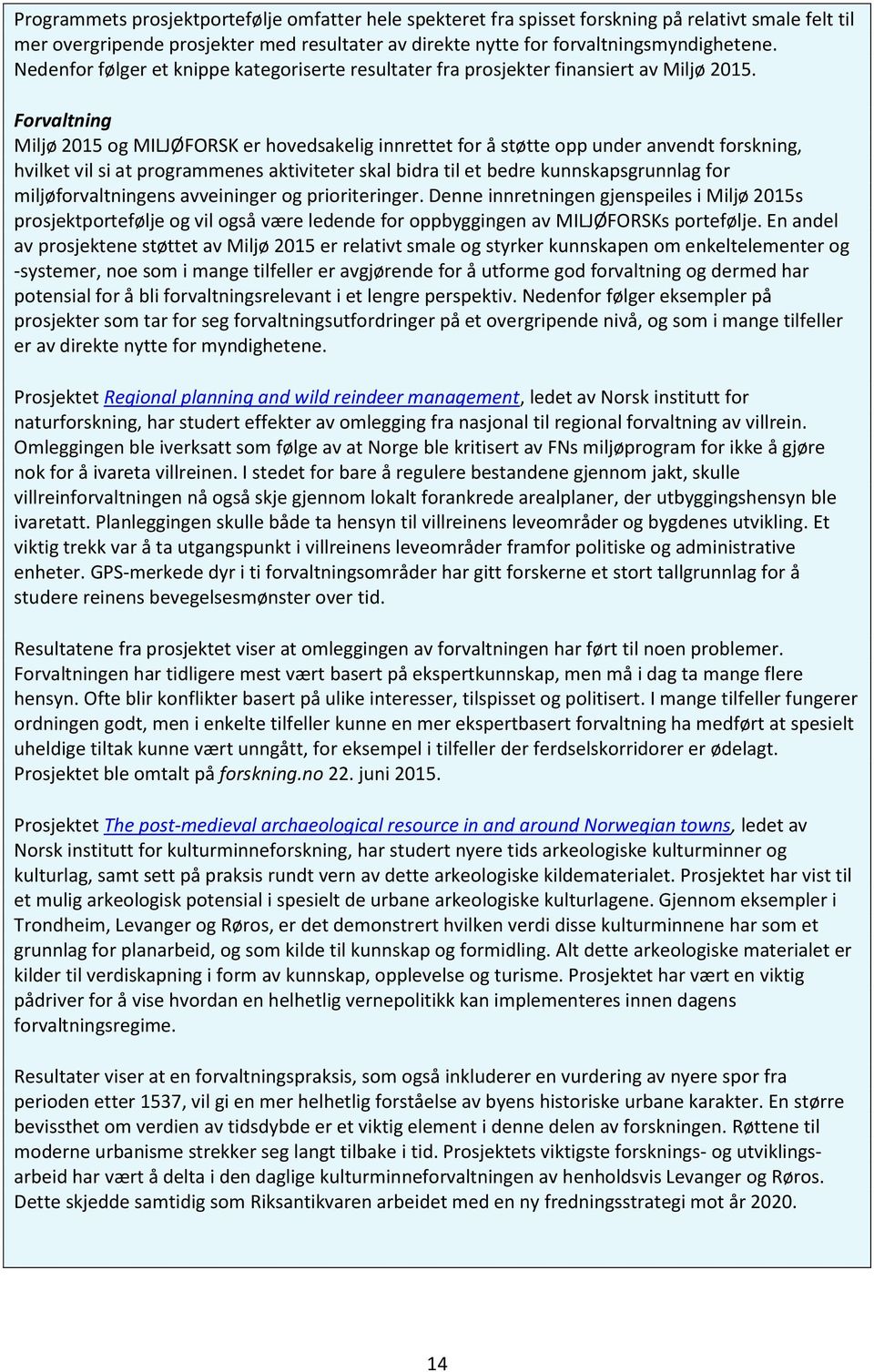 Forvaltning Miljø 2015 og MILJØFORSK er hovedsakelig innrettet for å støtte opp under anvendt forskning, hvilket vil si at programmenes aktiviteter skal bidra til et bedre kunnskapsgrunnlag for