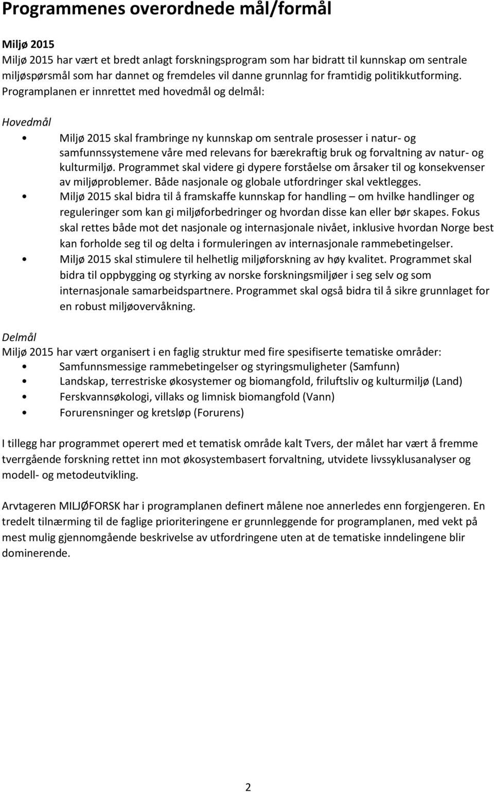 Programplanen er innrettet med hovedmål og delmål: Hovedmål Miljø 2015 skal frambringe ny kunnskap om sentrale prosesser i natur- og samfunnssystemene våre med relevans for bærekraftig bruk og