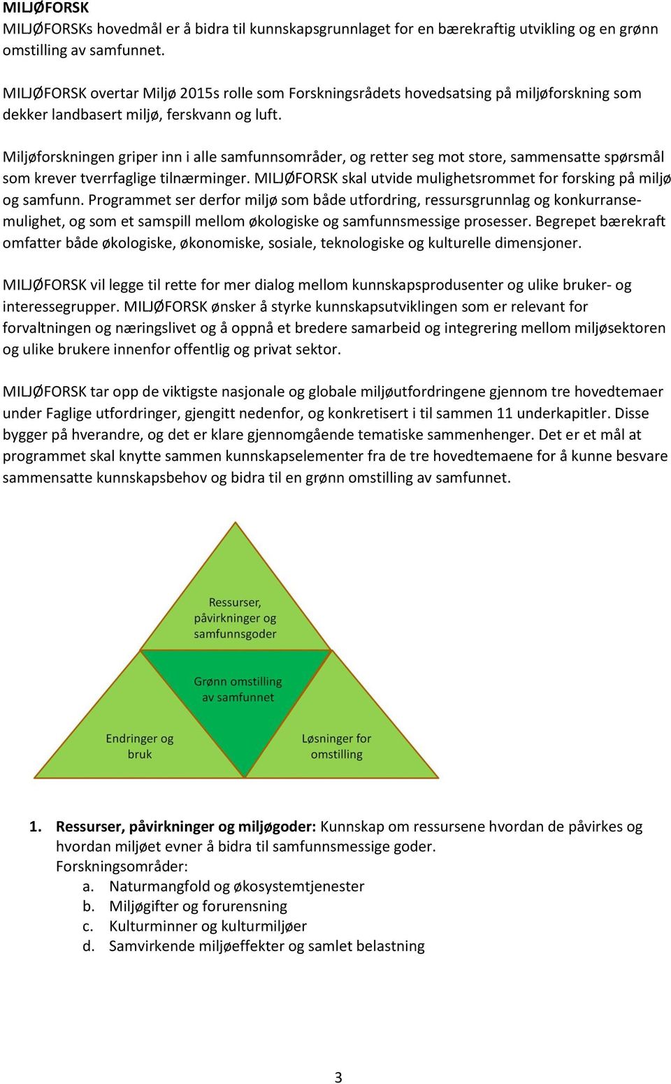 Miljøforskningen griper inn i alle samfunnsområder, og retter seg mot store, sammensatte spørsmål som krever tverrfaglige tilnærminger.