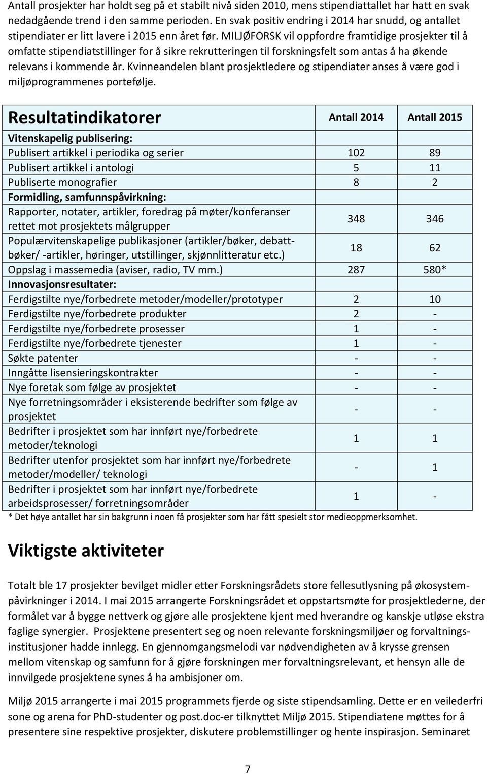 MILJØFORSK vil oppfordre framtidige prosjekter til å omfatte stipendiatstillinger for å sikre rekrutteringen til forskningsfelt som antas å ha økende relevans i kommende år.