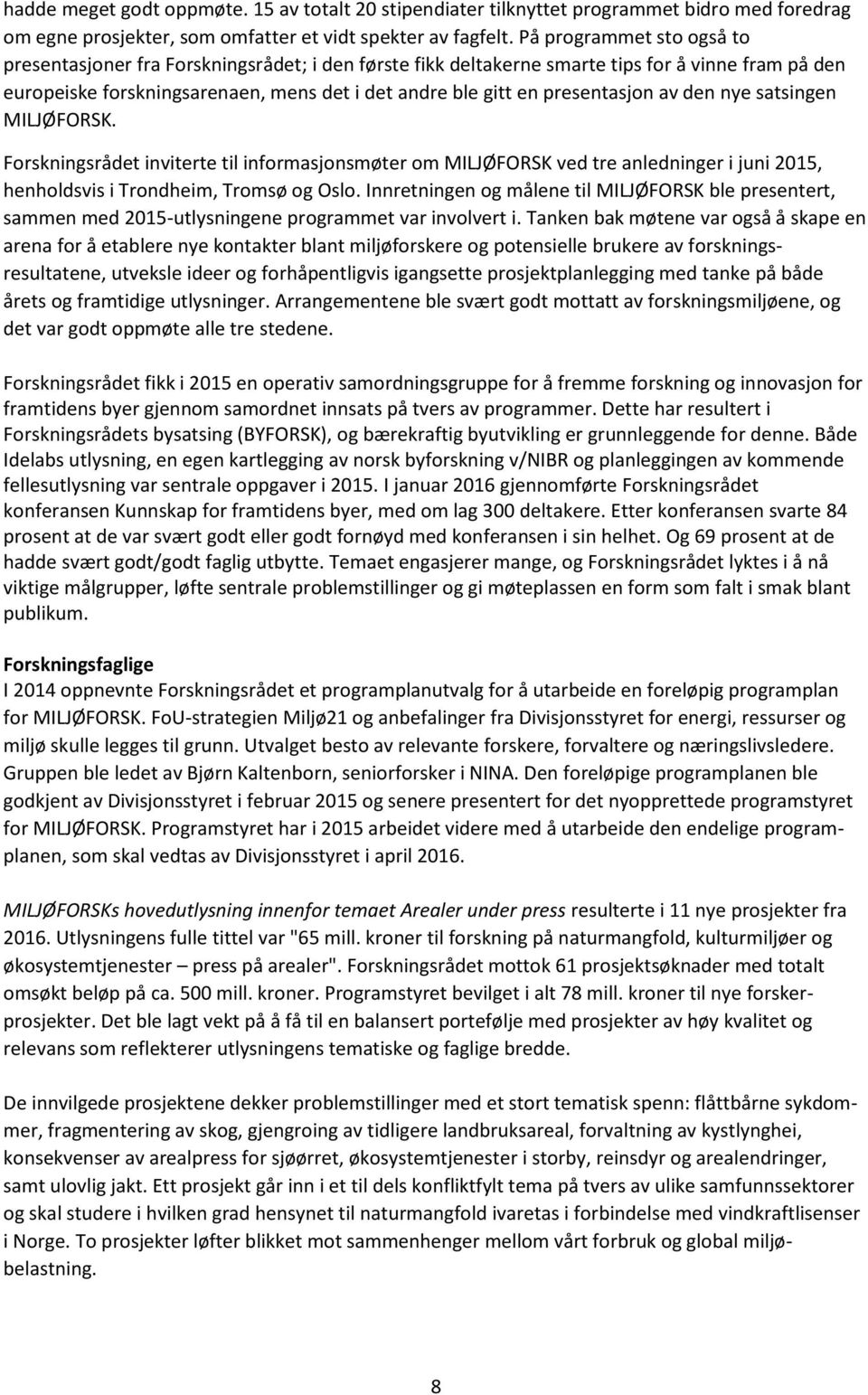 presentasjon av den nye satsingen MILJØFORSK. Forskningsrådet inviterte til informasjonsmøter om MILJØFORSK ved tre anledninger i juni 2015, henholdsvis i Trondheim, Tromsø og Oslo.