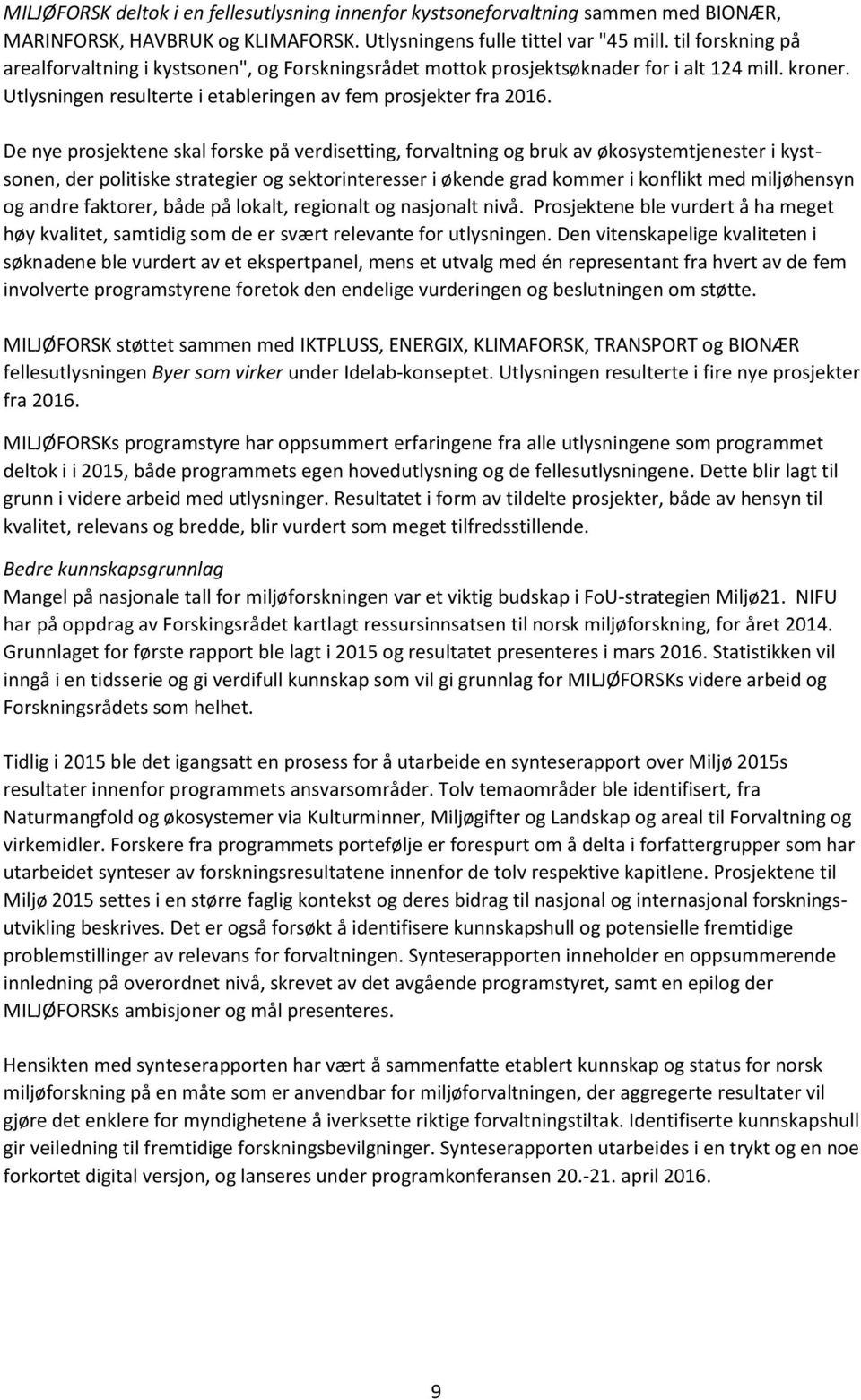 De nye prosjektene skal forske på verdisetting, forvaltning og bruk av økosystemtjenester i kystsonen, der politiske strategier og sektorinteresser i økende grad kommer i konflikt med miljøhensyn og