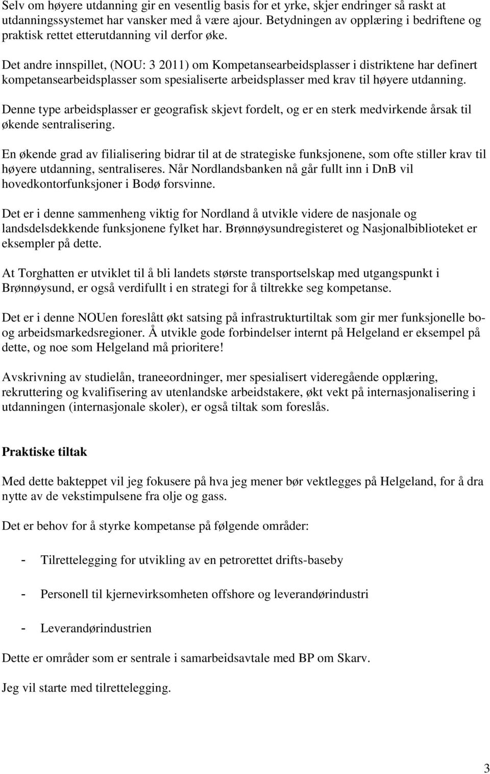 Det andre innspillet, (NOU: 3 2011) om Kompetansearbeidsplasser i distriktene har definert kompetansearbeidsplasser som spesialiserte arbeidsplasser med krav til høyere utdanning.