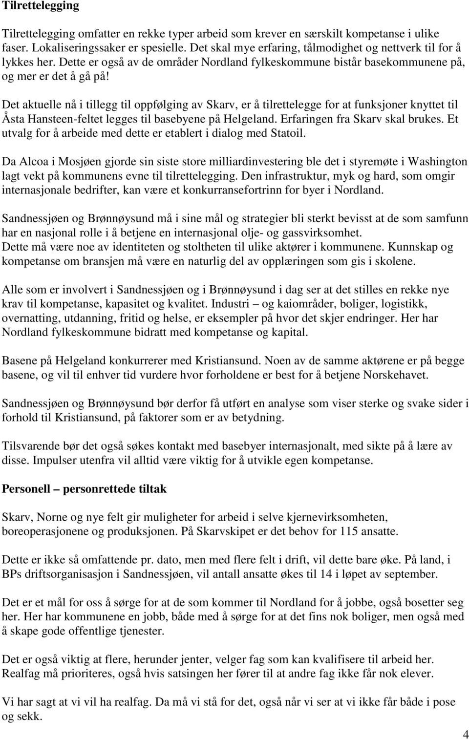 Det aktuelle nå i tillegg til oppfølging av Skarv, er å tilrettelegge for at funksjoner knyttet til Åsta Hansteen-feltet legges til basebyene på Helgeland. Erfaringen fra Skarv skal brukes.