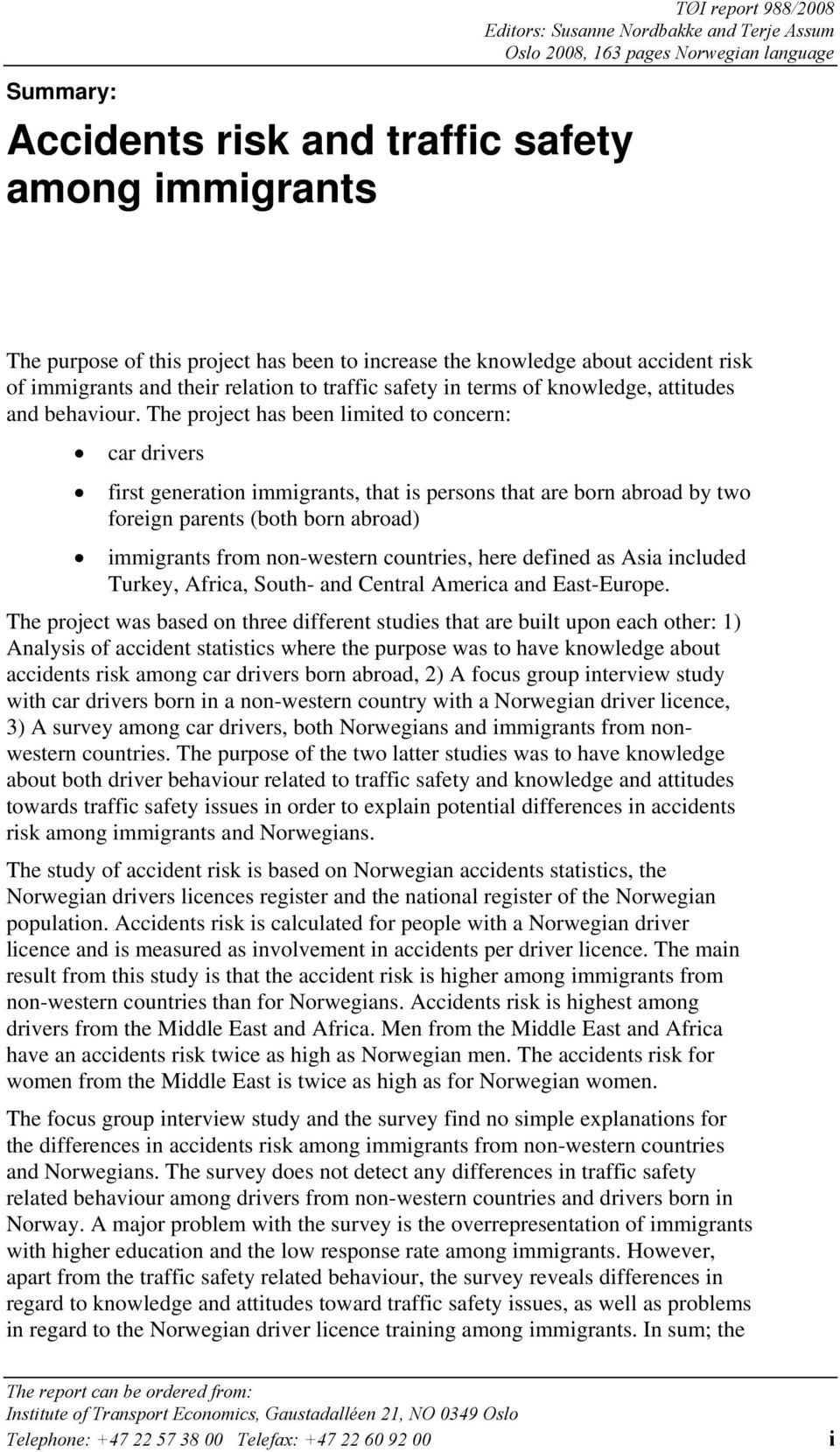 The project has been limited to concern: car drivers first generation immigrants, that is persons that are born abroad by two foreign parents (both born abroad) immigrants from non-western countries,