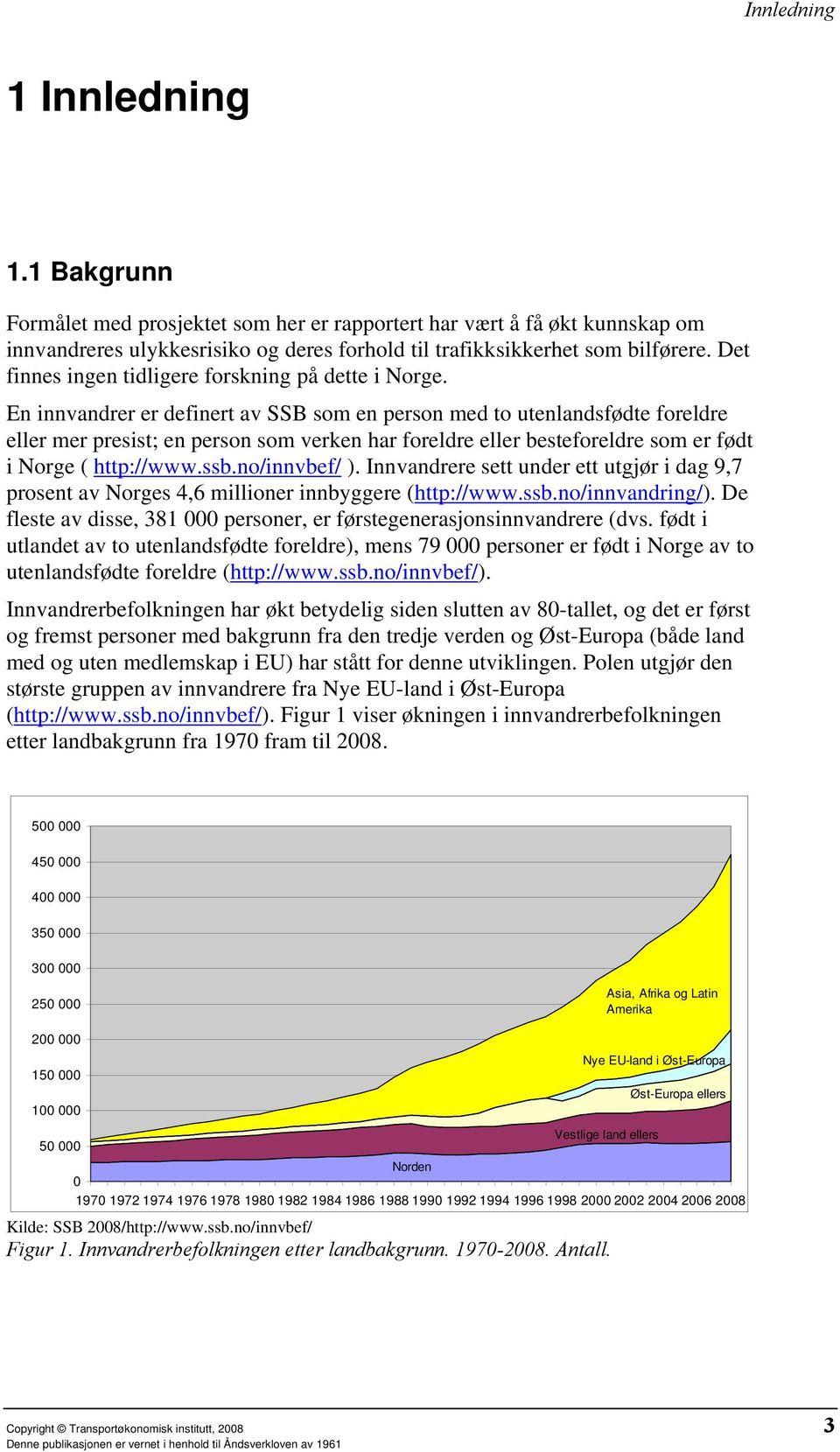 En innvandrer er definert av SSB som en person med to utenlandsfødte foreldre eller mer presist; en person som verken har foreldre eller besteforeldre som er født i Norge ( http://www.ssb.