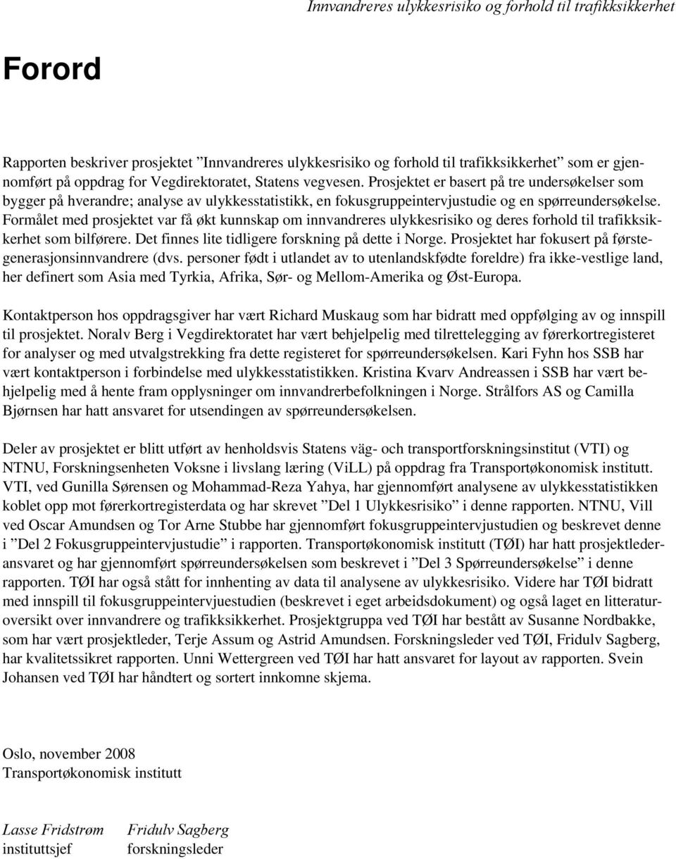 Formålet med prosjektet var få økt kunnskap om innvandreres ulykkesrisiko og deres forhold til trafikksikkerhet som bilførere. Det finnes lite tidligere forskning på dette i Norge.