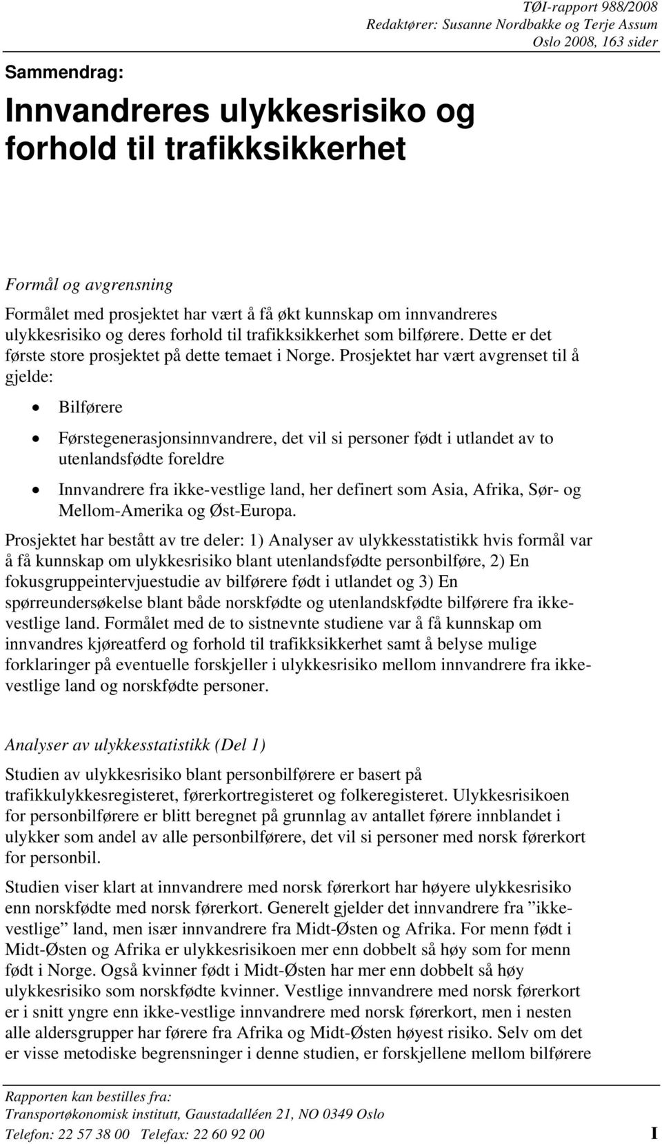 Prosjektet har vært avgrenset til å gjelde: Bilførere Førstegenerasjonsinnvandrere, det vil si personer født i utlandet av to utenlandsfødte foreldre Innvandrere fra ikke-vestlige land, her definert