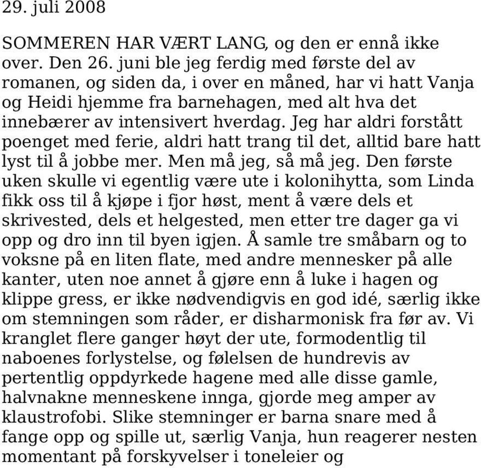 Jeg har aldri forstått poenget med ferie, aldri hatt trang til det, alltid bare hatt lyst til å jobbe mer. Men må jeg, så må jeg.