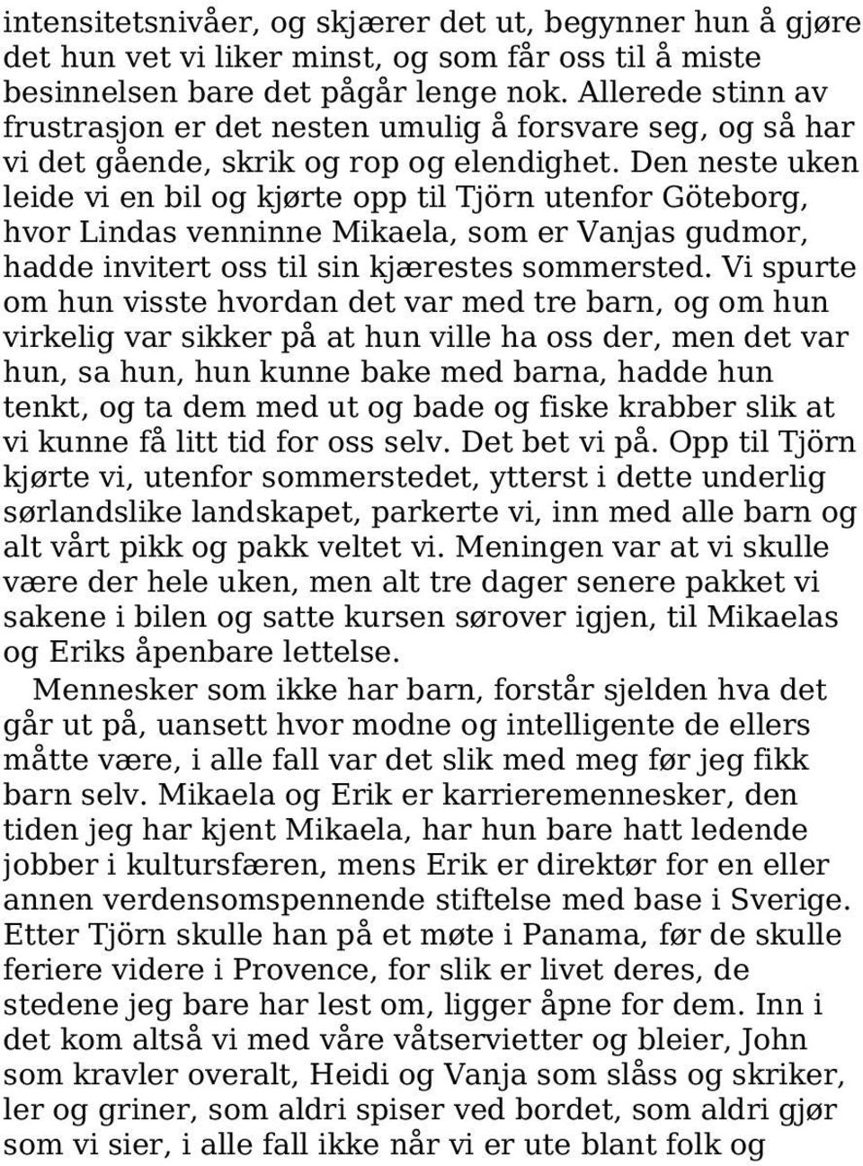 Den neste uken leide vi en bil og kjørte opp til Tjörn utenfor Göteborg, hvor Lindas venninne Mikaela, som er Vanjas gudmor, hadde invitert oss til sin kjærestes sommersted.