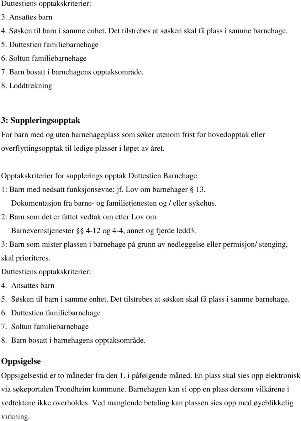 Loddtrekning 3: Suppleringsopptak For barn med og uten barnehageplass som søker utenom frist for hovedopptak eller overflyttingsopptak til ledige plasser i løpet av året.