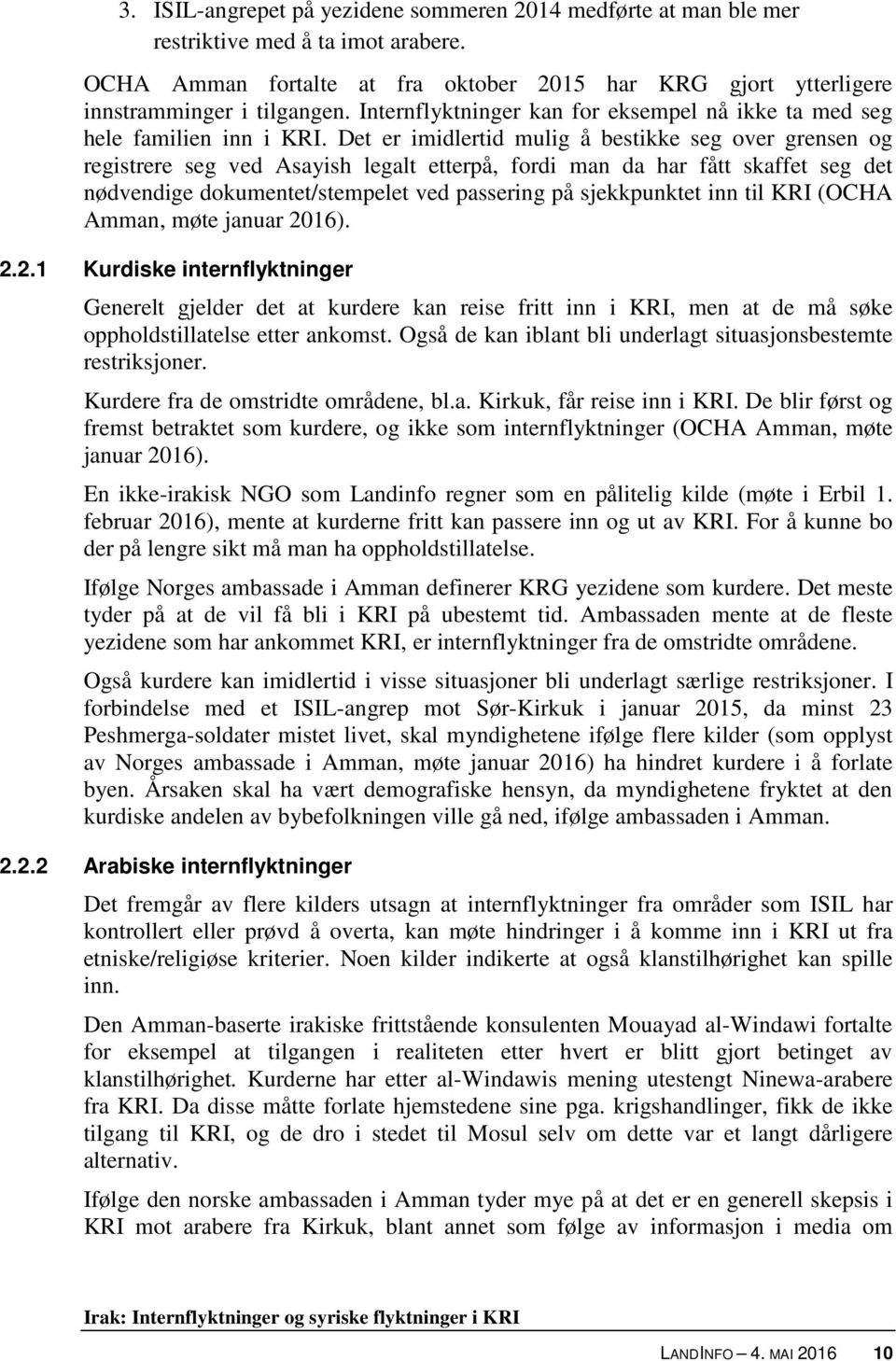 Det er imidlertid mulig å bestikke seg over grensen og registrere seg ved Asayish legalt etterpå, fordi man da har fått skaffet seg det nødvendige dokumentet/stempelet ved passering på sjekkpunktet