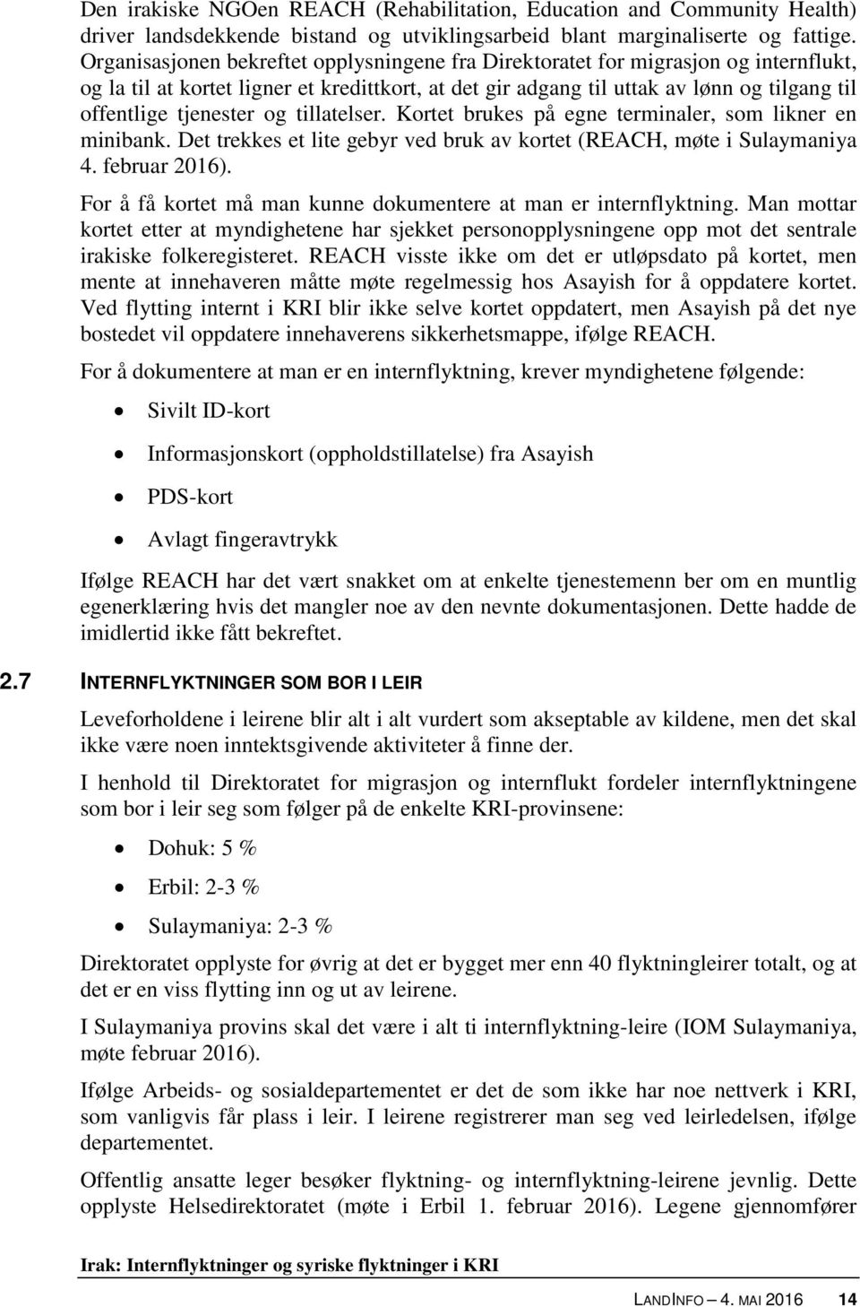 tjenester og tillatelser. Kortet brukes på egne terminaler, som likner en minibank. Det trekkes et lite gebyr ved bruk av kortet (REACH, møte i Sulaymaniya 4. februar 2016).