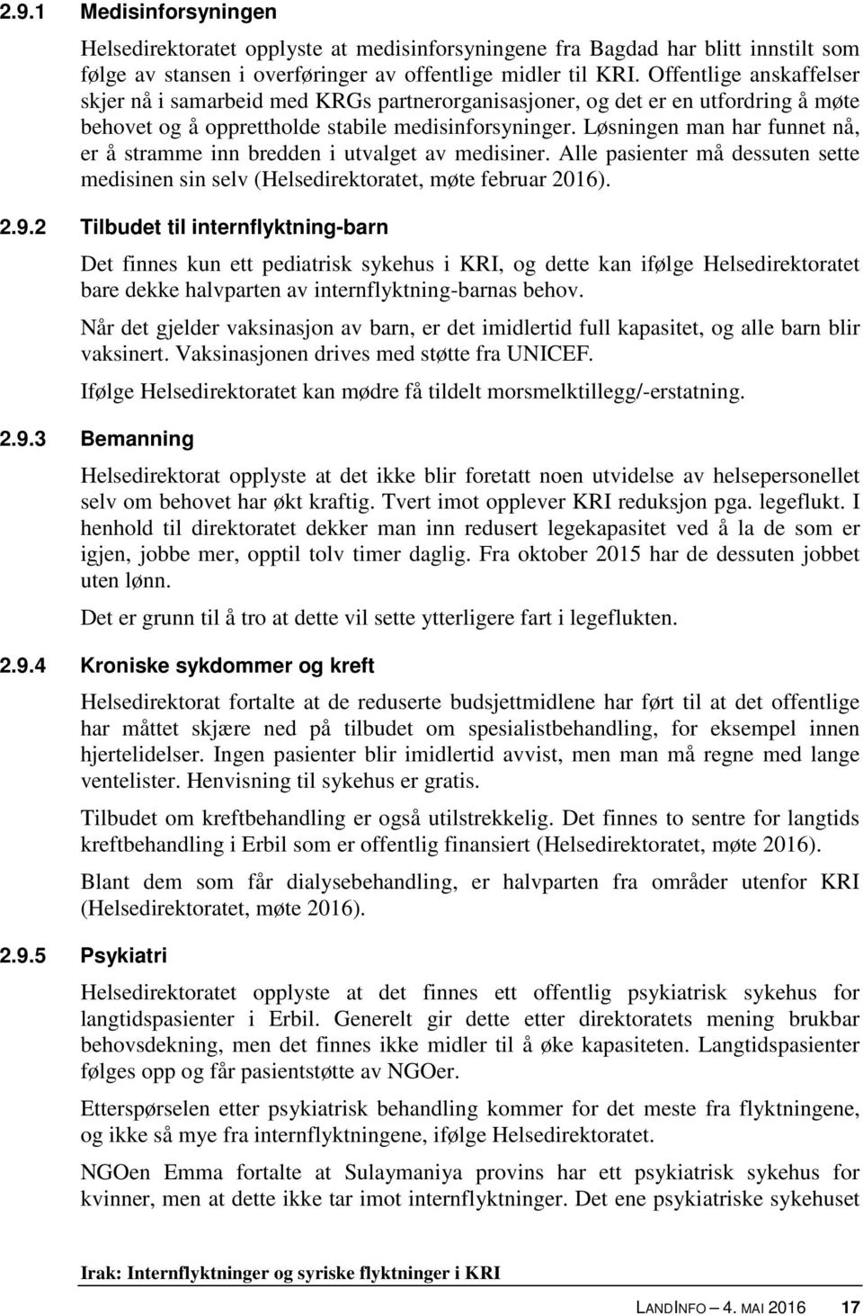 Løsningen man har funnet nå, er å stramme inn bredden i utvalget av medisiner. Alle pasienter må dessuten sette medisinen sin selv (Helsedirektoratet, møte februar 2016). 2.9.