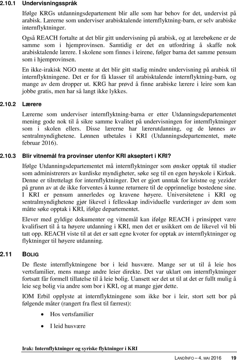 Også REACH fortalte at det blir gitt undervisning på arabisk, og at lærebøkene er de samme som i hjemprovinsen. Samtidig er det en utfordring å skaffe nok arabisktalende lærere.