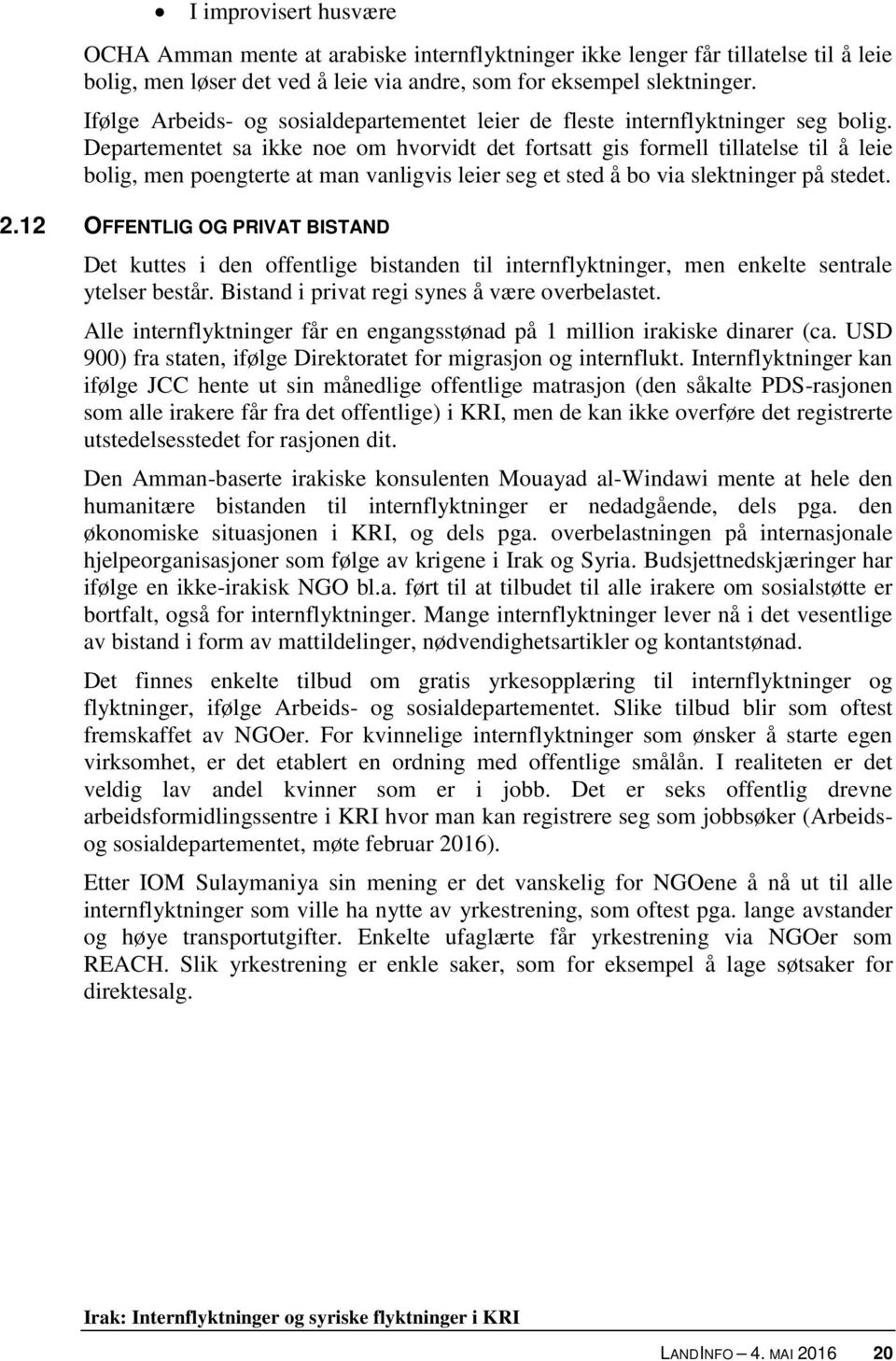 Departementet sa ikke noe om hvorvidt det fortsatt gis formell tillatelse til å leie bolig, men poengterte at man vanligvis leier seg et sted å bo via slektninger på stedet. 2.