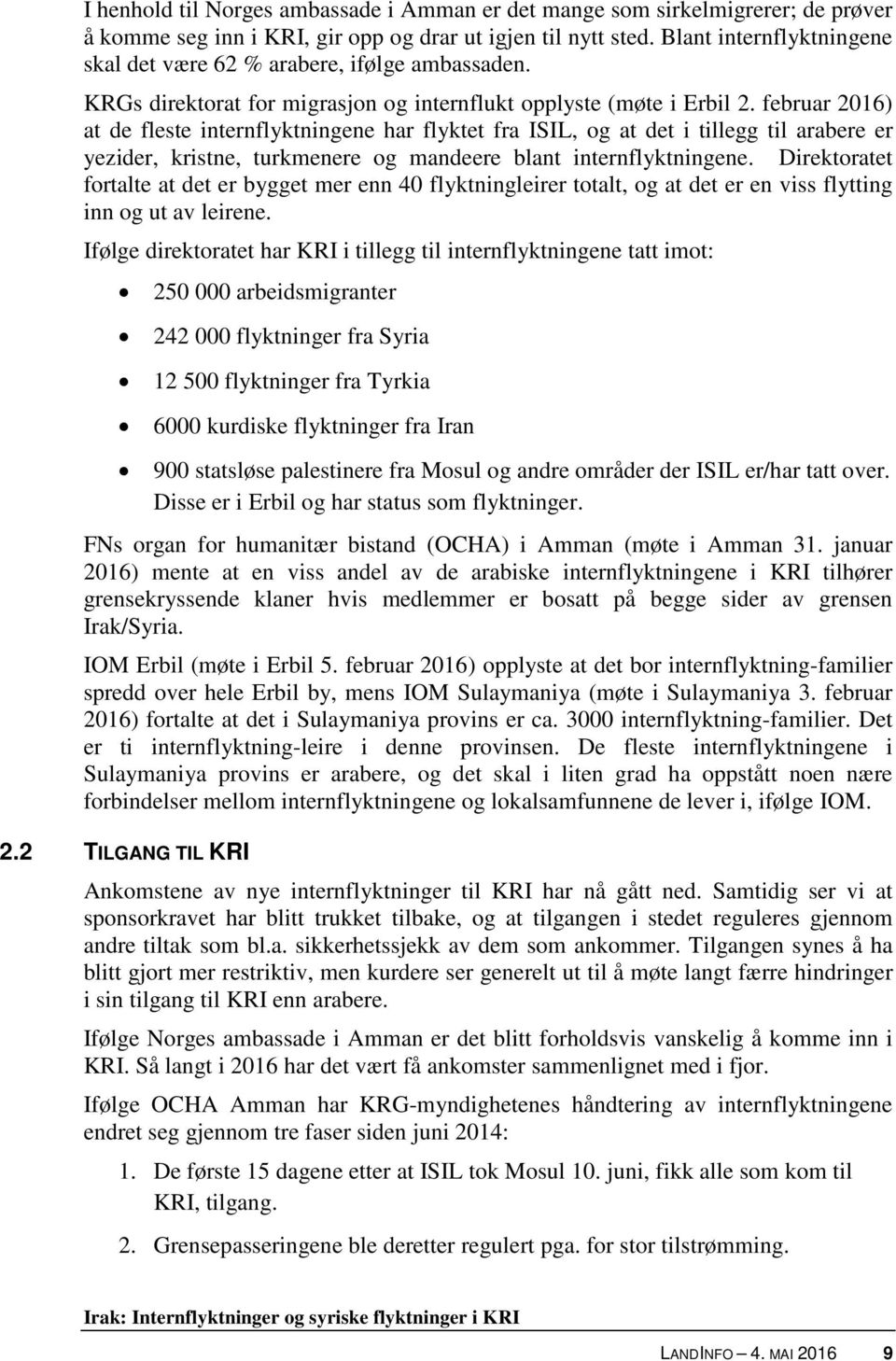 februar 2016) at de fleste internflyktningene har flyktet fra ISIL, og at det i tillegg til arabere er yezider, kristne, turkmenere og mandeere blant internflyktningene.